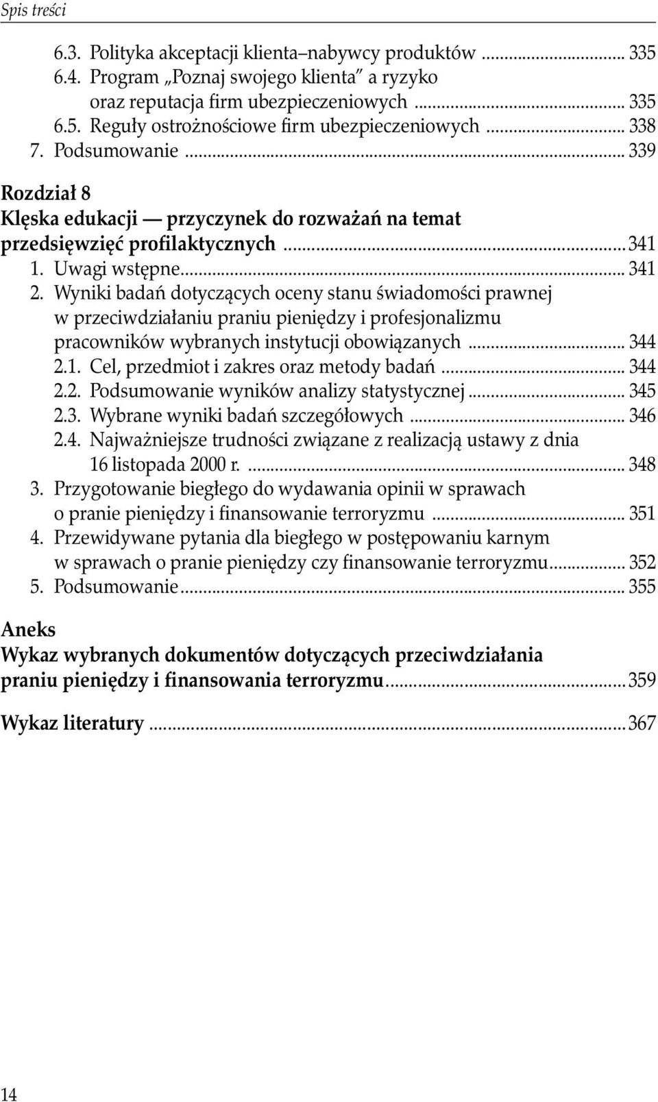 Wyniki badań dotyczących oceny stanu świadomości prawnej w przeciwdziałaniu praniu pieniędzy i profesjonalizmu pracowników wybranych instytucji obowiązanych... 344 2.1.