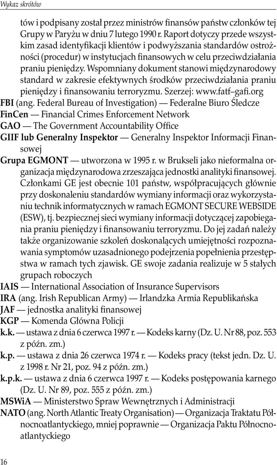 Wspomniany dokument stanowi międzynarodowy standard w zakresie efektywnych środków przeciwdziałania praniu pieniędzy i finansowaniu terroryzmu. Szerzej: www.fatf gafi.org FBI (ang.