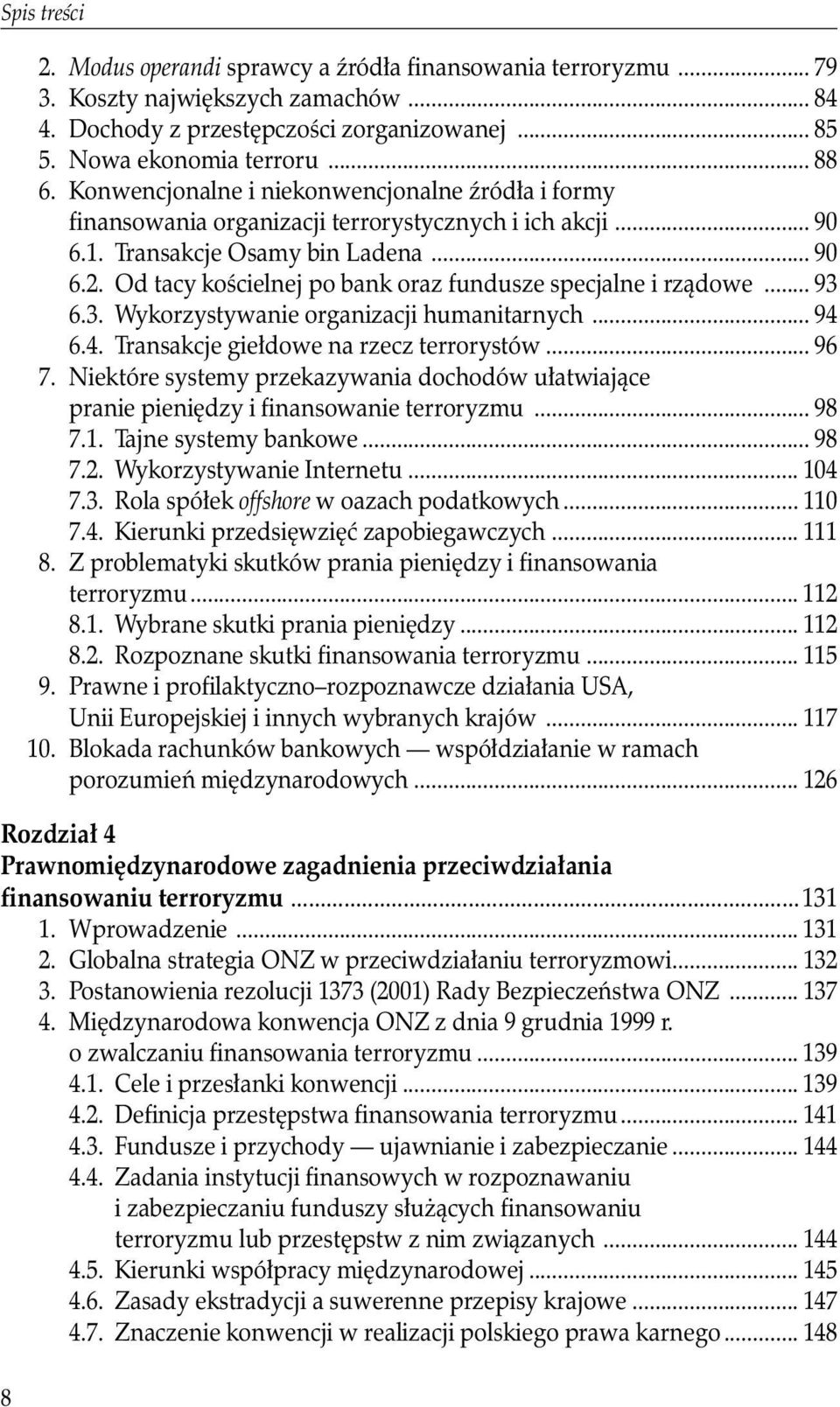 Od tacy kościelnej po bank oraz fundusze specjalne i rządowe... 93 6.3. Wykorzystywanie organizacji humanitarnych... 94 6.4. Transakcje giełdowe na rzecz terrorystów... 96 7.