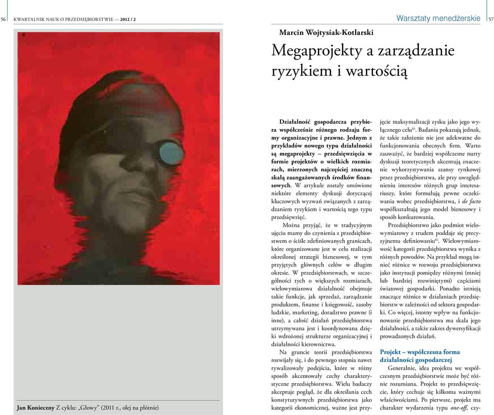 Jednym z przykładów nowego typu działalności są megaprojekty przedsięwzięcia w formie projektów o wielkich rozmiarach, mierzonych najczęściej znaczną skalą zaangażowanych środków finansowych.