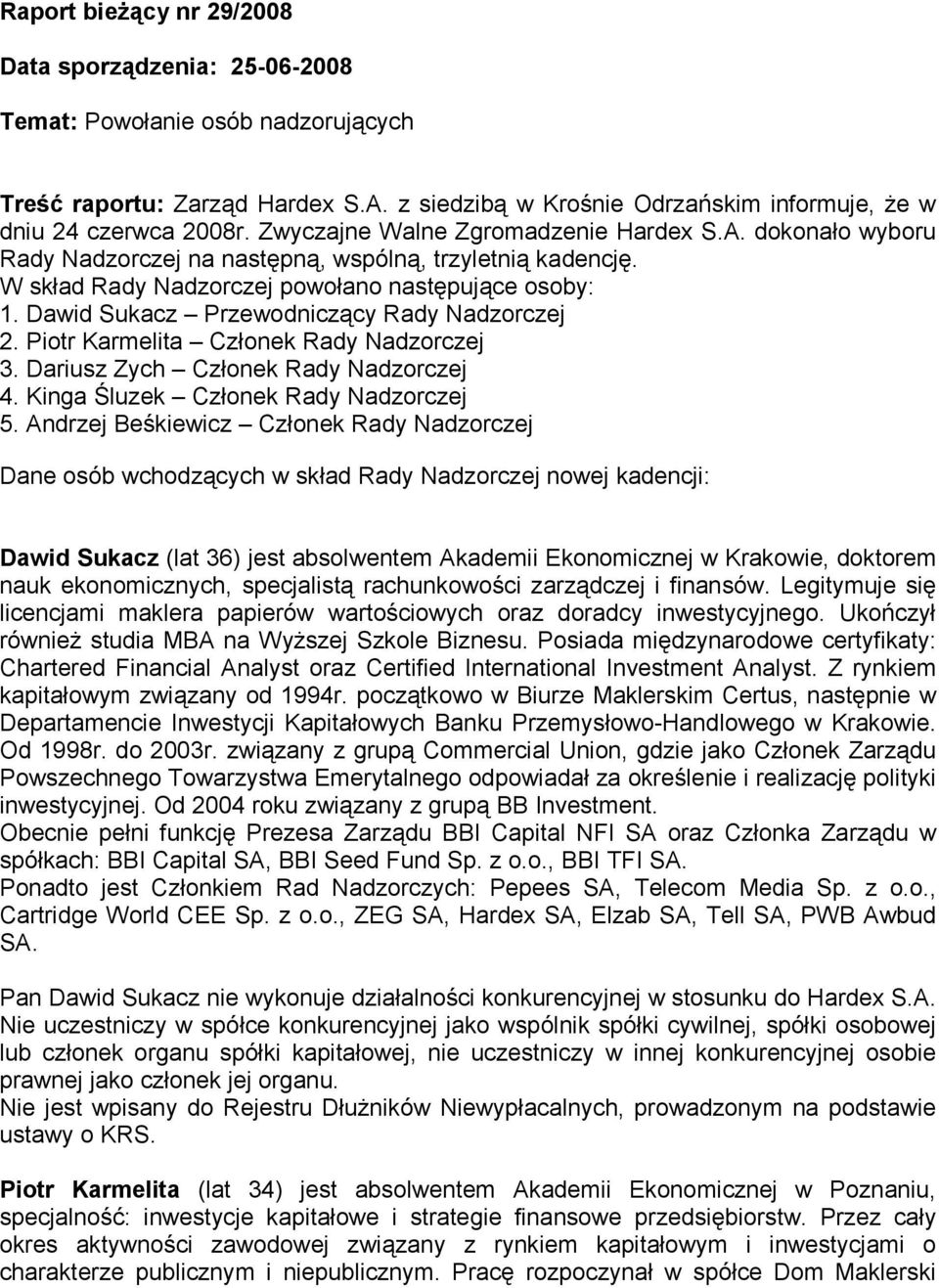 Dawid Sukacz Przewodniczący Rady Nadzorczej 2. Piotr Karmelita Członek Rady Nadzorczej 3. Dariusz Zych Członek Rady Nadzorczej 4. Kinga Śluzek Członek Rady Nadzorczej 5.