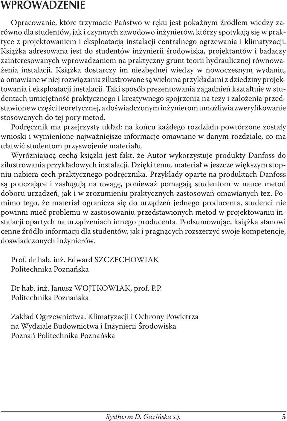 Książka adresowana jest do studentów inżynierii środowiska, projektantów i badaczy zainteresowanych wprowadzaniem na praktyczny grunt teorii hydraulicznej równoważenia instalacji.