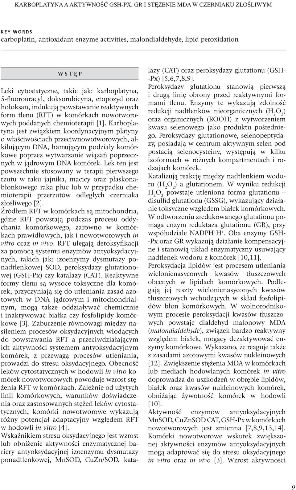 Karboplatyna jest związkiem koordynacyjnym platyny o właściwościach przeciwnowotworowych, alkilującym DNA, hamującym podziały komórkowe poprzez wytwarzanie wiązań poprzecznych w jądrowym DNA komórek.