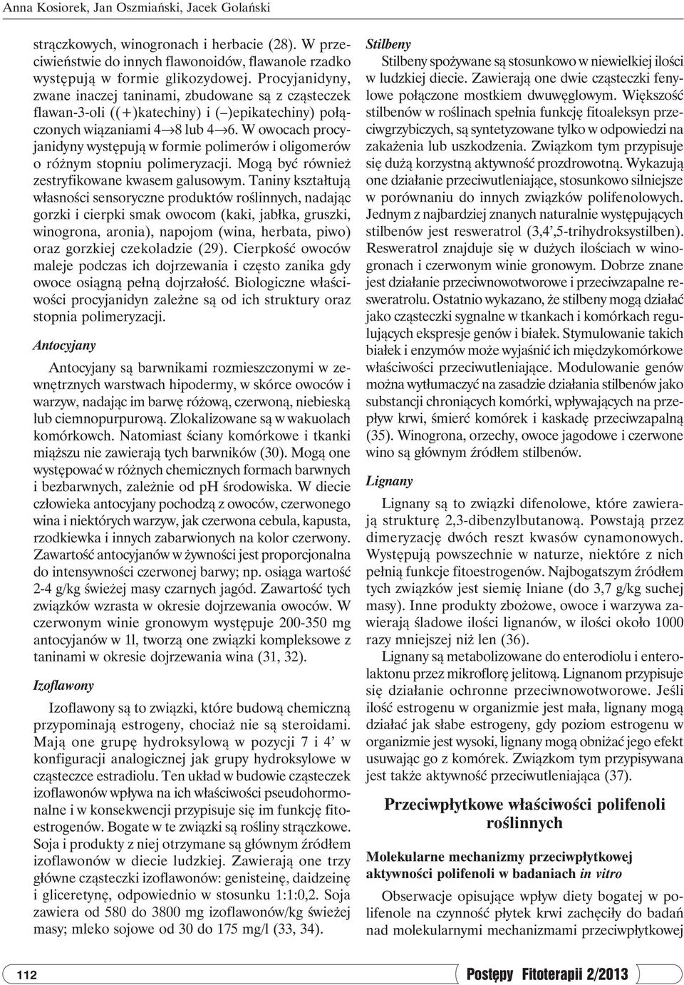 W owocach procyjanidyny występują w formie polimerów i oligomerów o różnym stopniu polimeryzacji. Mogą być również zestryfikowane kwasem galusowym.