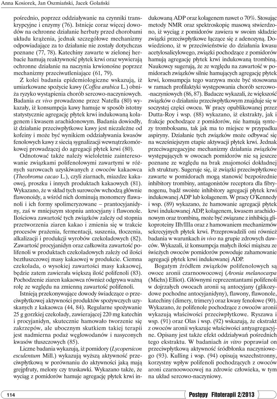 Katechiny zawarte w zielonej herbacie hamują reaktywność płytek krwi oraz wywierają ochronne działanie na naczynia krwionośne poprzez mechanizmy przeciwutleniające (61, 79).