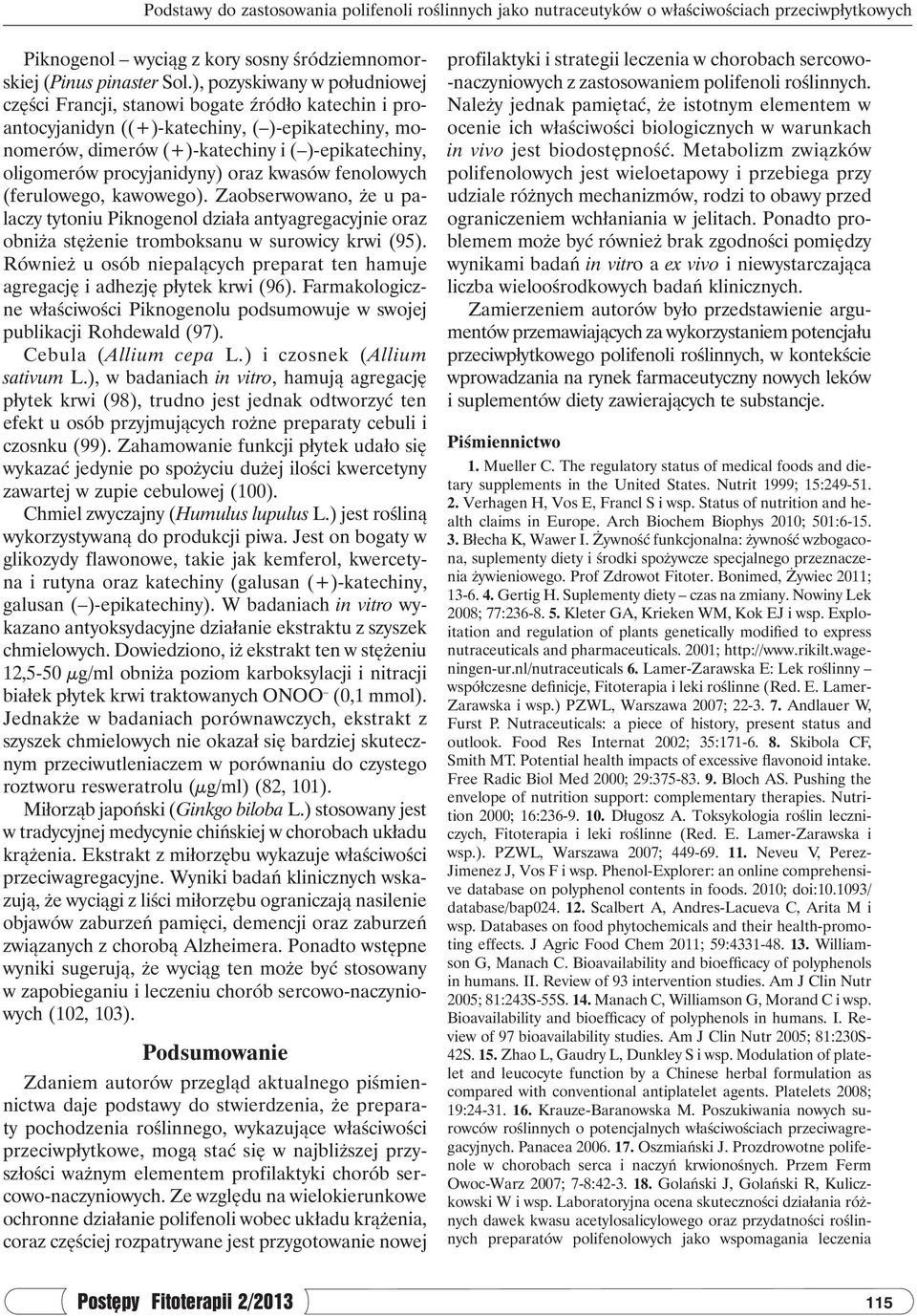 procyjanidyny) oraz kwasów fenolowych (ferulowego, kawowego). Zaobserwowano, że u palaczy tytoniu Piknogenol działa antyagregacyjnie oraz obniża stężenie tromboksanu w surowicy krwi (95).