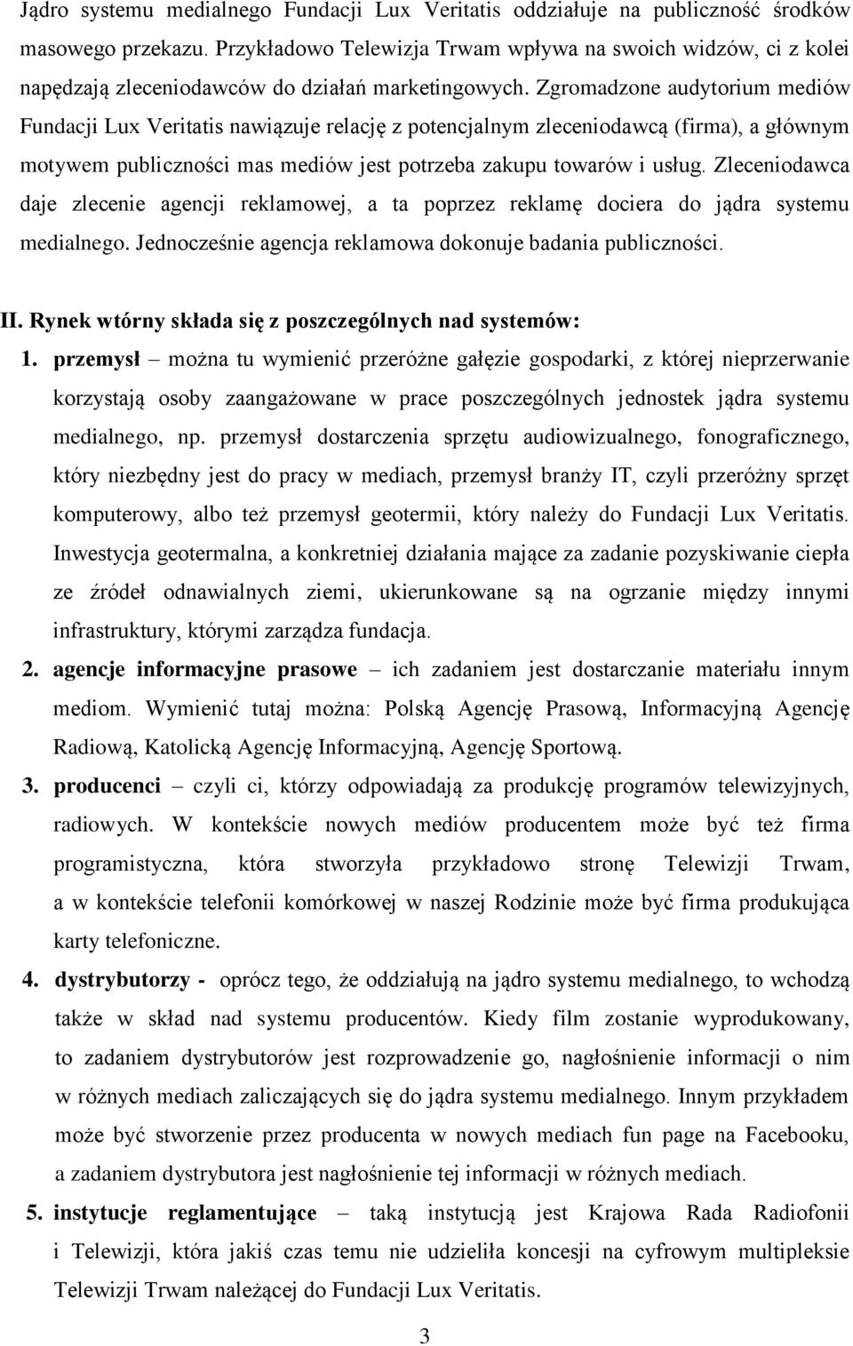 Zgromadzone audytorium mediów Fundacji Lux Veritatis nawiązuje relację z potencjalnym zleceniodawcą (firma), a głównym motywem publiczności mas mediów jest potrzeba zakupu towarów i usług.