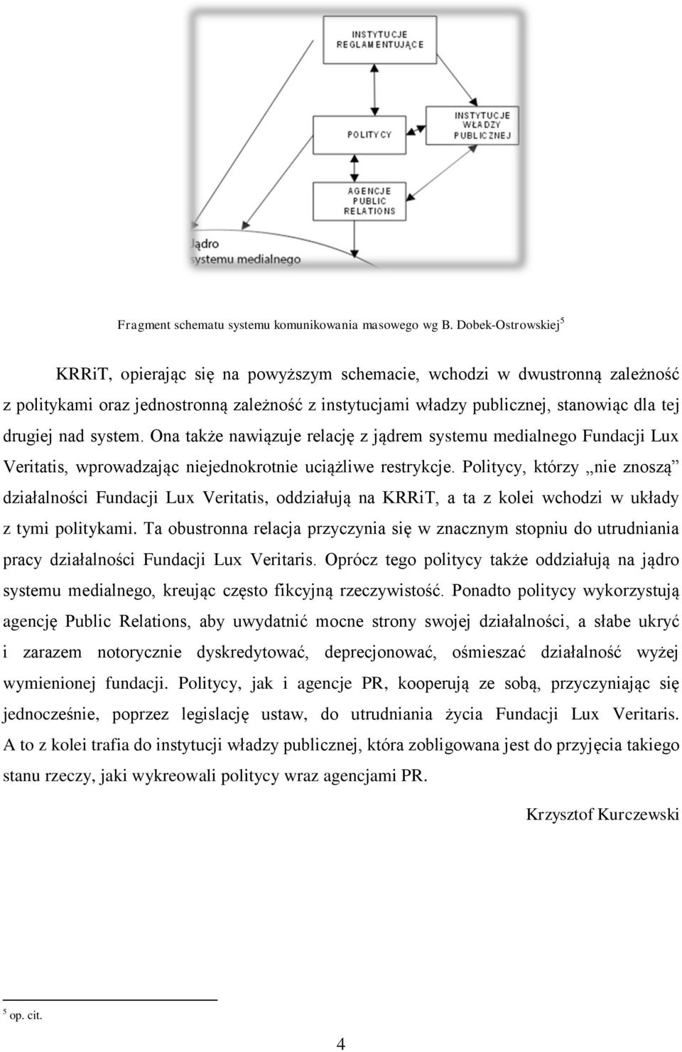 nad system. Ona także nawiązuje relację z jądrem systemu medialnego Fundacji Lux Veritatis, wprowadzając niejednokrotnie uciążliwe restrykcje.