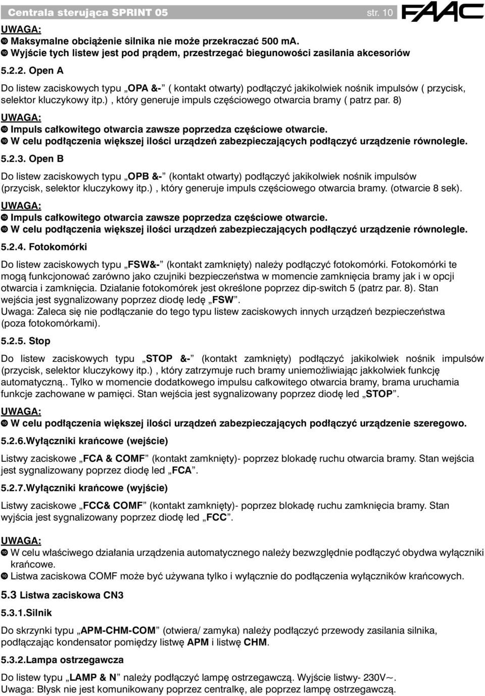 8) UWAGA: Impuls całkowitego otwarcia zawsze poprzedza częściowe otwarcie. W celu podłączenia większej ilości urządzeń zabezpieczających podłączyć urządzenie równolegle. 5.2.3.