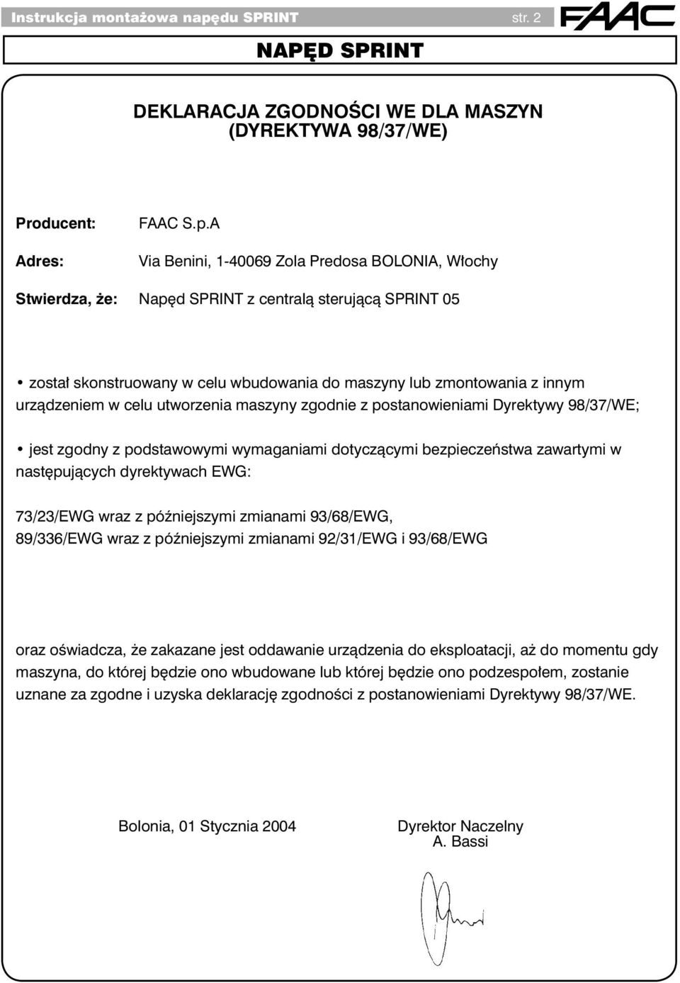 A Via Benini, 1-40069 Zola Predosa BOLONIA, Włochy Stwierdza, że: Napęd SPRINT z centralą sterującą SPRINT 05 został skonstruowany w celu wbudowania do maszyny lub zmontowania z innym urządzeniem w