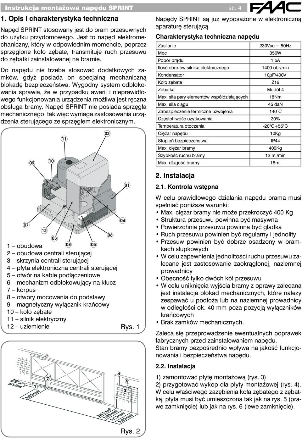 Do napędu nie trzeba stosować dodatkowych zamków, gdyż posiada on specjalną mechaniczną blokadę bezpieczeństwa.