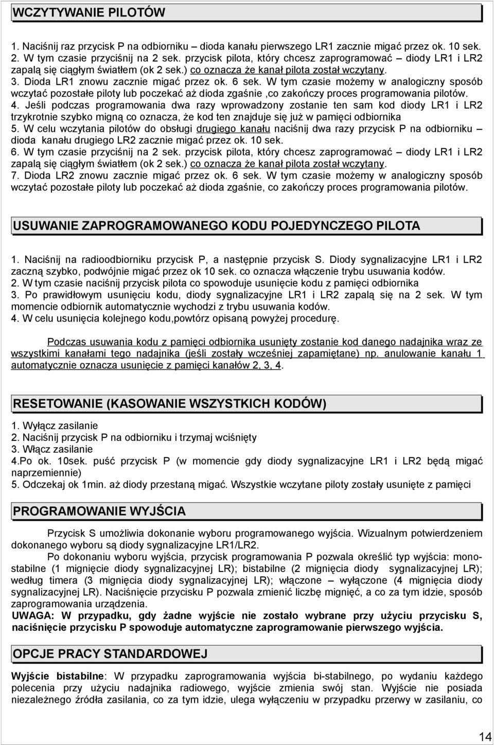 W tym czasie możemy w analogiczny sposób wczytać pozostałe piloty lub poczekać aż dioda zgaśnie,co zakończy proces programowania pilotów. 4.