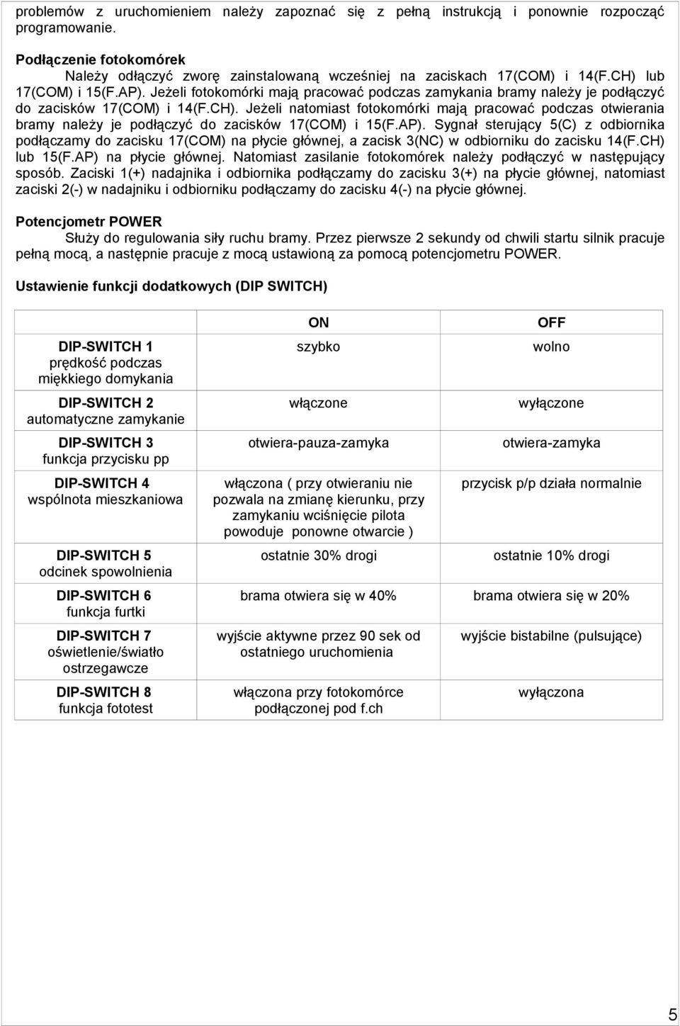 AP). Sygnał sterujący 5(C) z odbiornika podłączamy do zacisku 17(COM) na płycie głównej, a zacisk 3(NC) w odbiorniku do zacisku 14(F.CH) lub 15(F.AP) na płycie głównej.