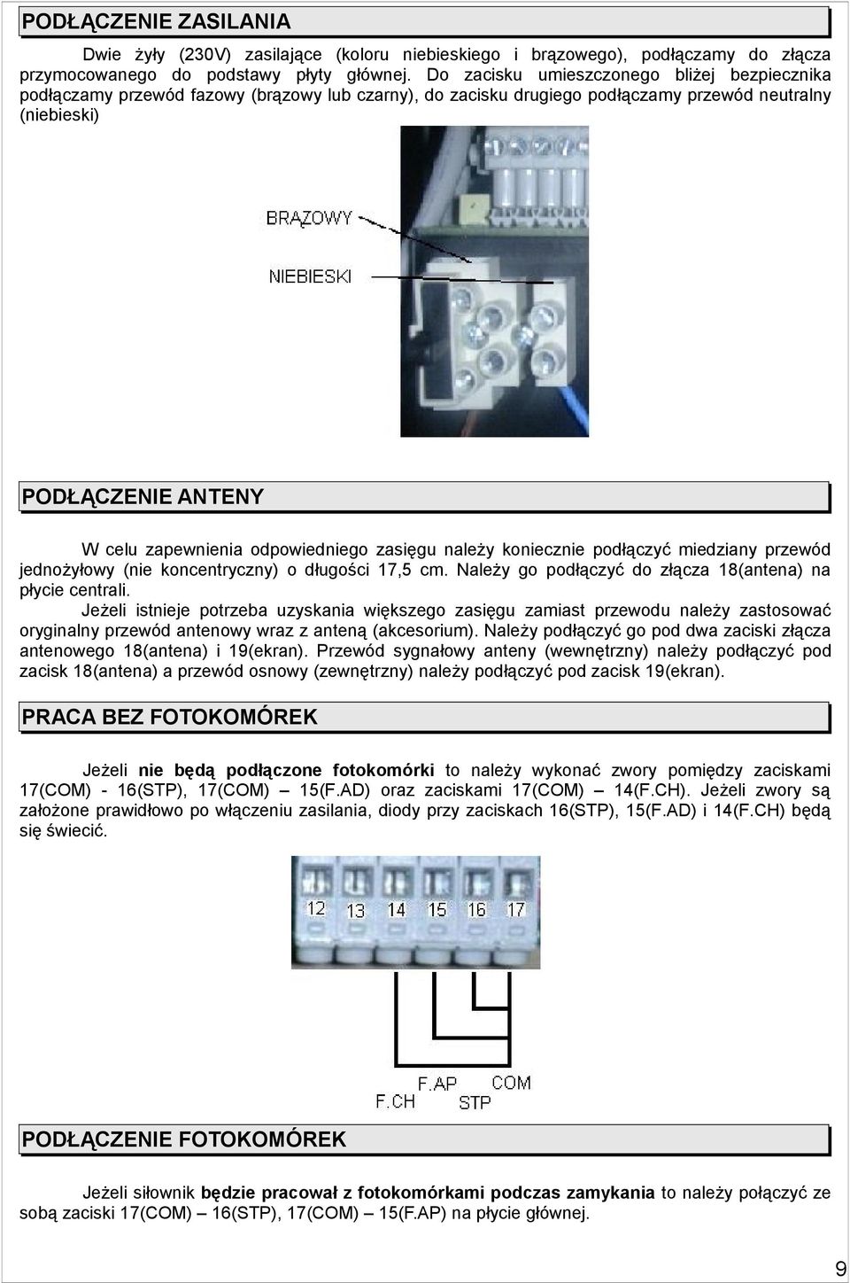 odpowiedniego zasięgu należy koniecznie podłączyć miedziany przewód jednożyłowy (nie koncentryczny) o długości 17,5 cm. Należy go podłączyć do złącza 18(antena) na płycie centrali.