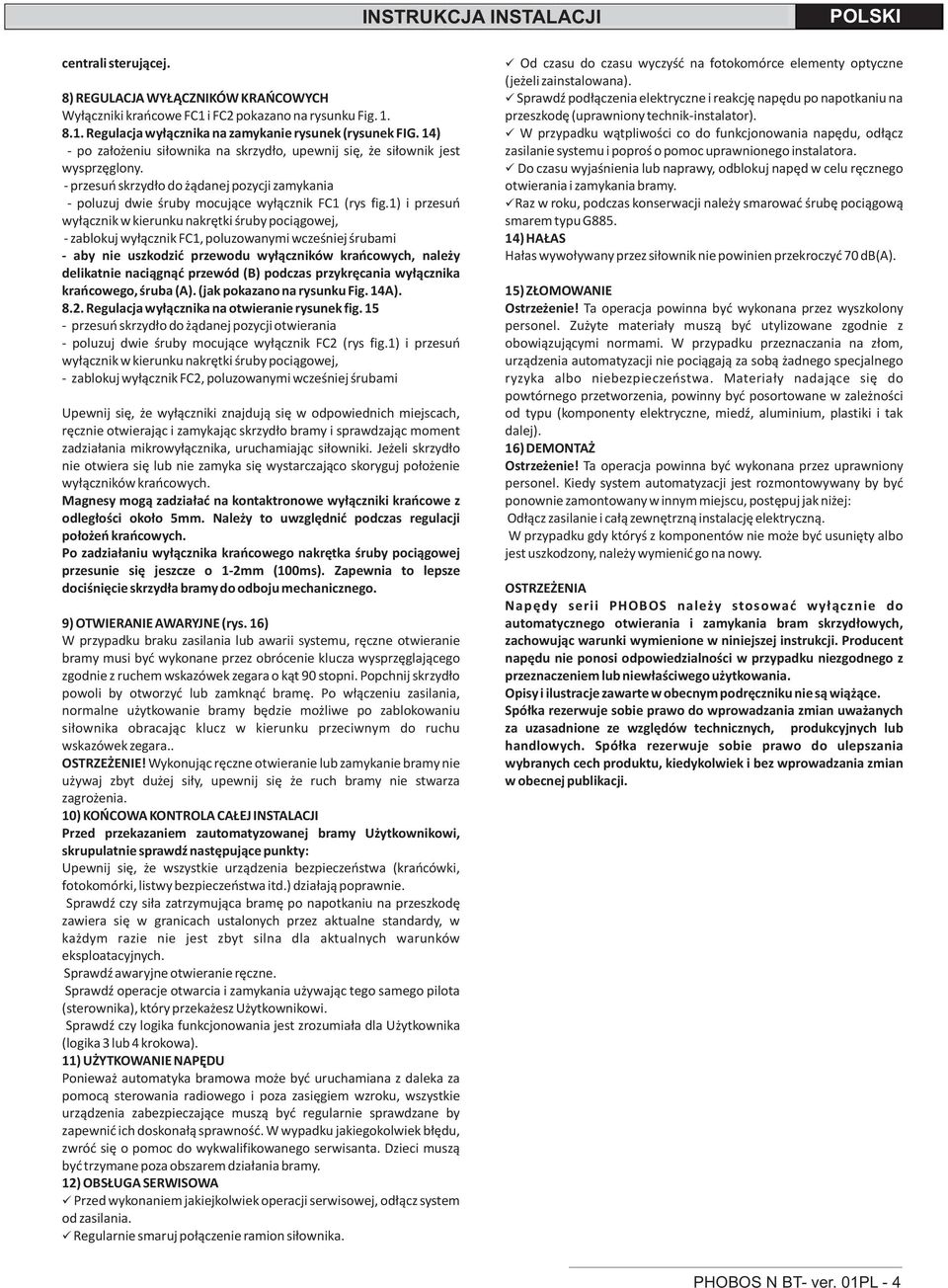 1) i przesuń wyłącznik w kierunku nakrętki śruby pociągowej, - zablokuj wyłącznik FC1, poluzowanymi wcześniej śrubami - aby nie uszkodzić przewodu wyłączników krańcowych, należy delikatnie naciągnąć