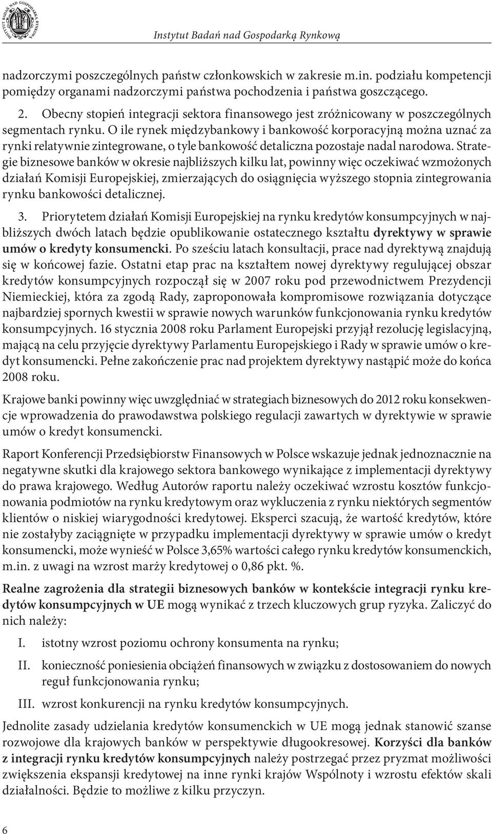 O ile rynek międzybankowy i bankowość korporacyjną można uznać za rynki relatywnie zintegrowane, o tyle bankowość detaliczna pozostaje nadal narodowa.