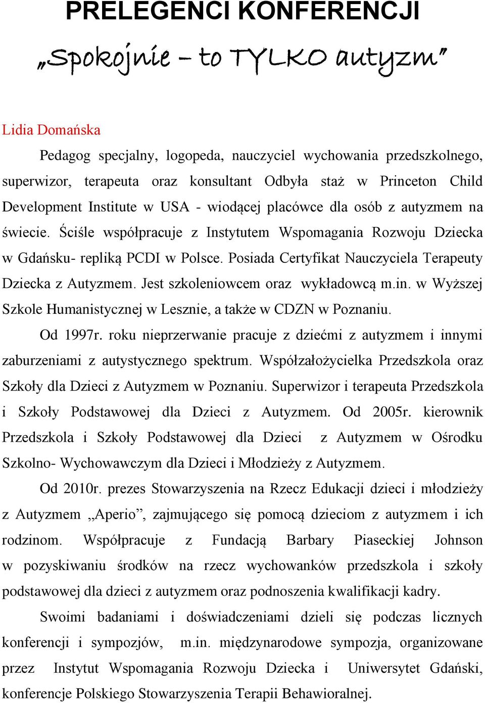 Posiada Certyfikat Nauczyciela Terapeuty Dziecka z Autyzmem. Jest szkoleniowcem oraz wykładowcą m.in. w Wyższej Szkole Humanistycznej w Lesznie, a także w CDZN w Poznaniu. Od 1997r.