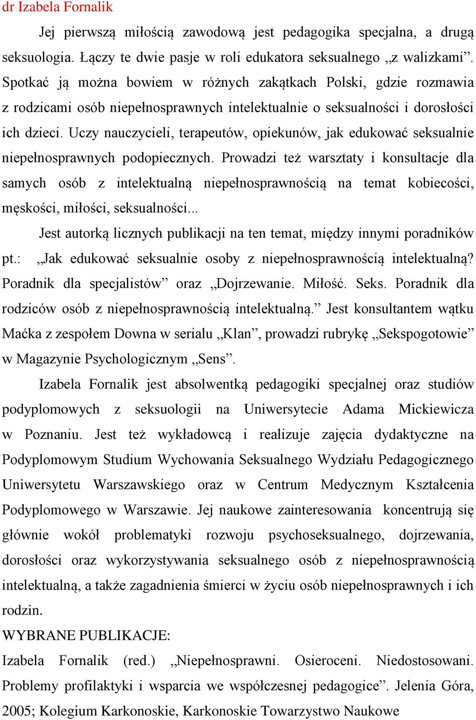 Uczy nauczycieli, terapeutów, opiekunów, jak edukować seksualnie niepełnosprawnych podopiecznych.