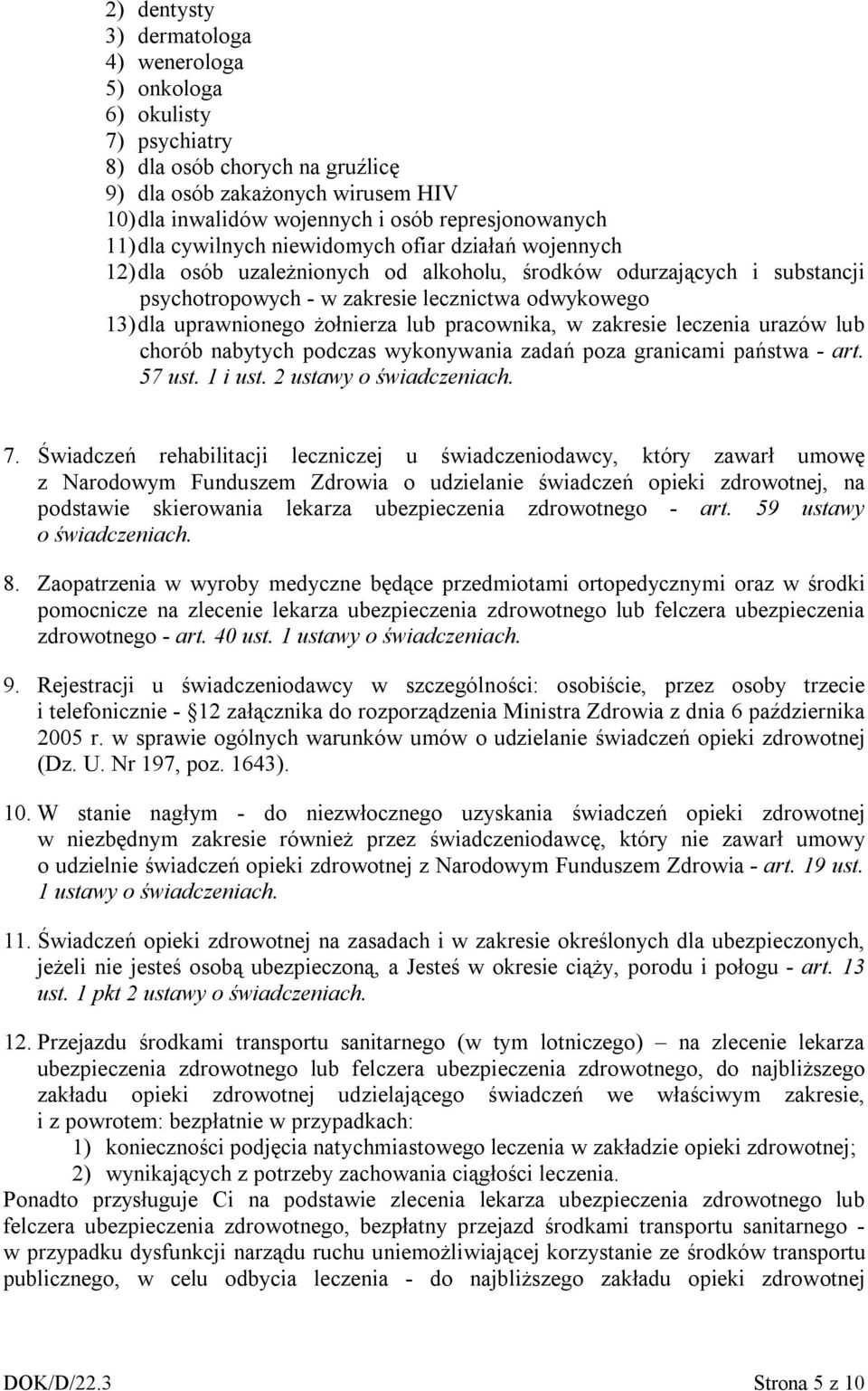 żołnierza lub pracownika, w zakresie leczenia urazów lub chorób nabytych podczas wykonywania zadań poza granicami państwa - art. 57 ust. 1 i ust. 2 ustawy o świadczeniach. 7.