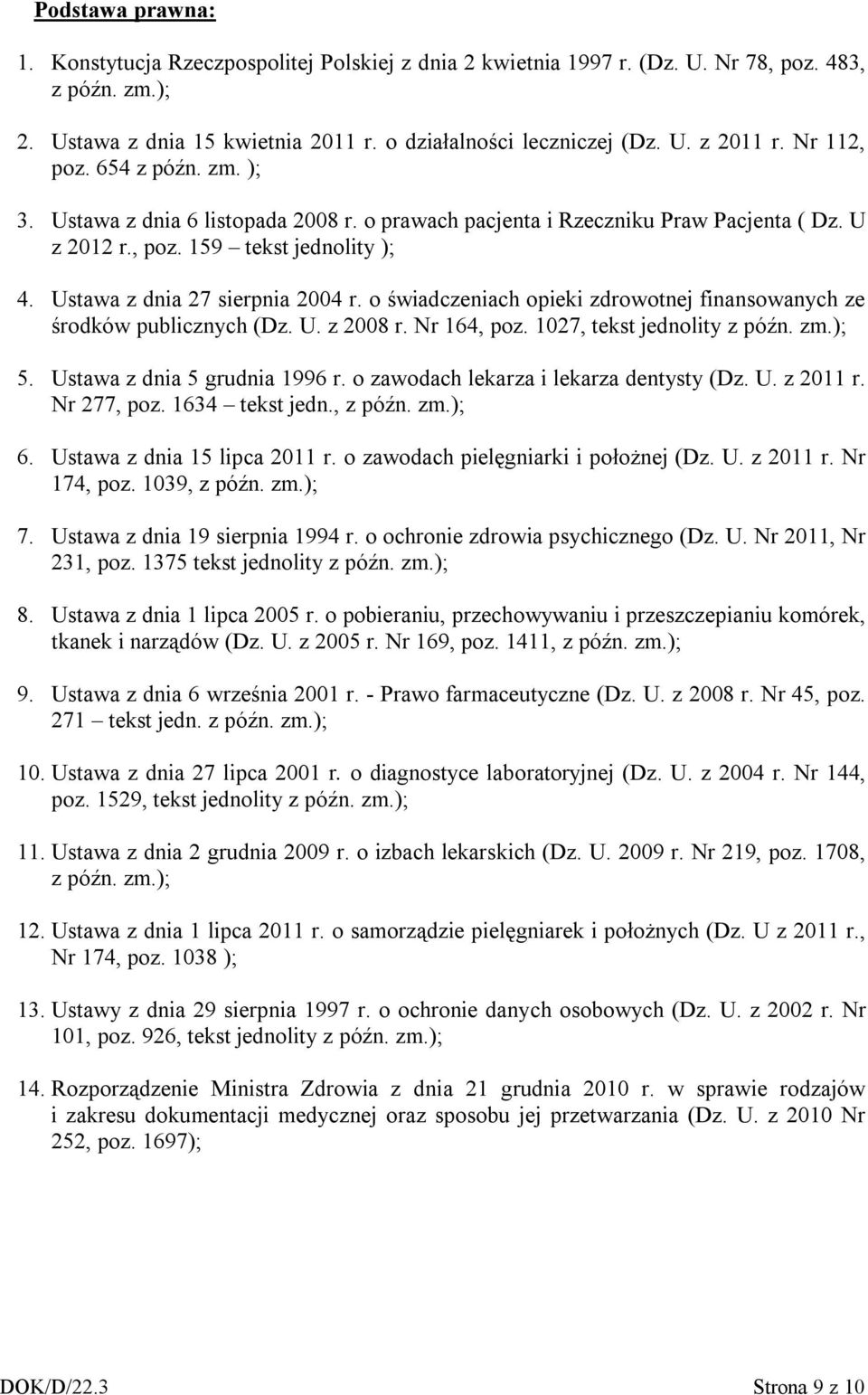 o świadczeniach opieki zdrowotnej finansowanych ze środków publicznych (Dz. U. z 2008 r. Nr 164, poz. 1027, tekst jednolity z późn. zm.); 5. Ustawa z dnia 5 grudnia 1996 r.