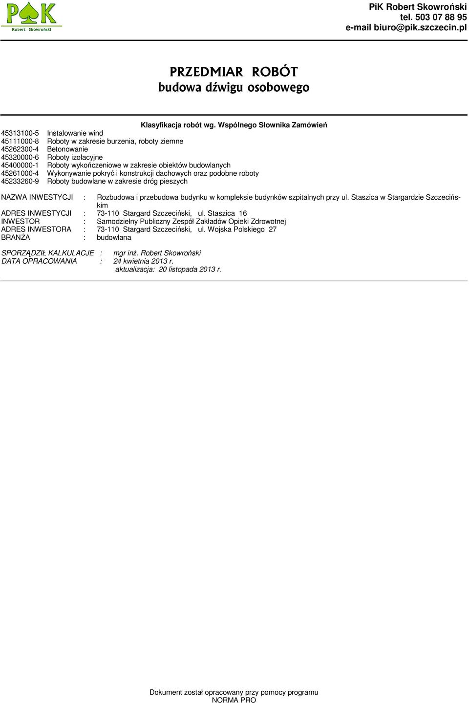 zakresie obiektów budowlanych 45261000-4 Wykonywanie pokryć i konstrukcji dachowych oraz podobne roboty 45233260-9 Roboty budowlane w zakresie dróg pieszych NAZWA INWESTYCJI : Rozbudowa i przebudowa