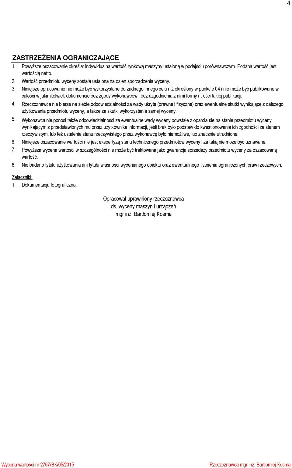 Niniejsze opracowanie nie może być wykorzystane do żadnego innego celu niż określony w punkcie 04 i nie może być publikowane w całości w jakimkolwiek dokumencie bez zgody wykonawców i bez uzgodnienia