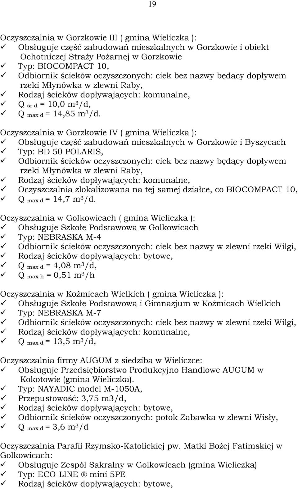 Oczyszczalnia w Gorzkowie IV ( gmina Wieliczka ): Obsługuje część zabudowań mieszkalnych w Gorzkowie i Byszycach Typ: BD 50 POLARIS, Odbiornik ścieków oczyszczonych: ciek bez nazwy będący dopływem