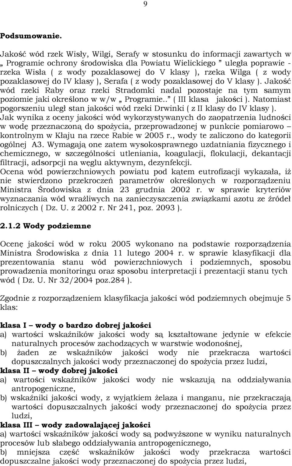 Wilga ( z wody pozaklasowej do IV klasy ), Serafa ( z wody pozaklasowej do V klasy ). Jakość wód rzeki Raby oraz rzeki Stradomki nadal pozostaje na tym samym poziomie jaki określono w w/w Programie.