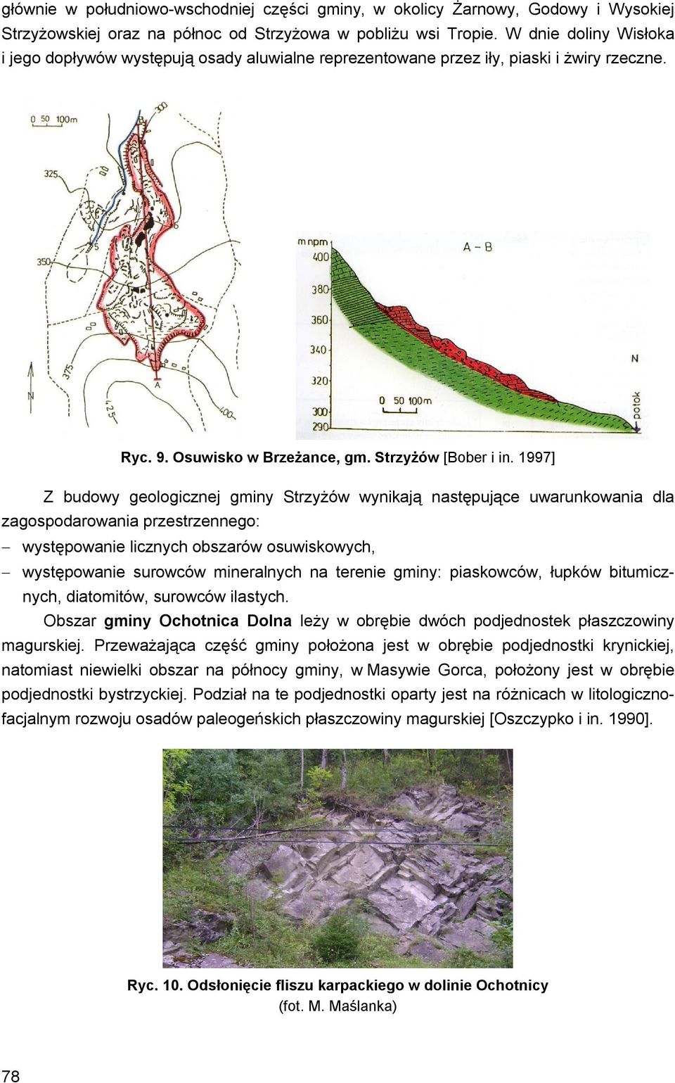 1997] Z budowy geologicznej gminy Strzyżów wynikają następujące uwarunkowania dla zagospodarowania przestrzennego: występowanie licznych obszarów osuwiskowych, występowanie surowców mineralnych na