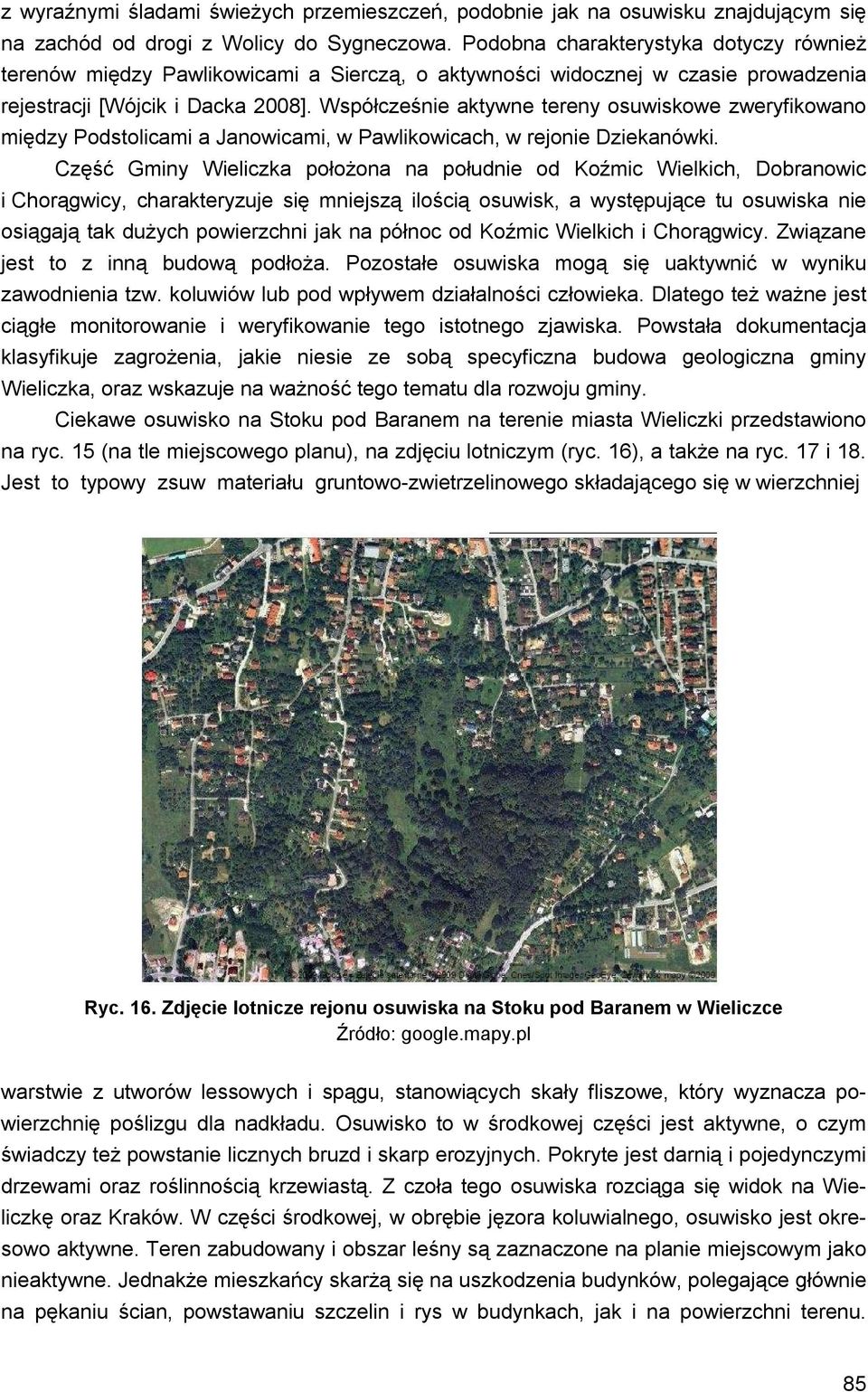 Współcześnie aktywne tereny osuwiskowe zweryfikowano między Podstolicami a Janowicami, w Pawlikowicach, w rejonie Dziekanówki.