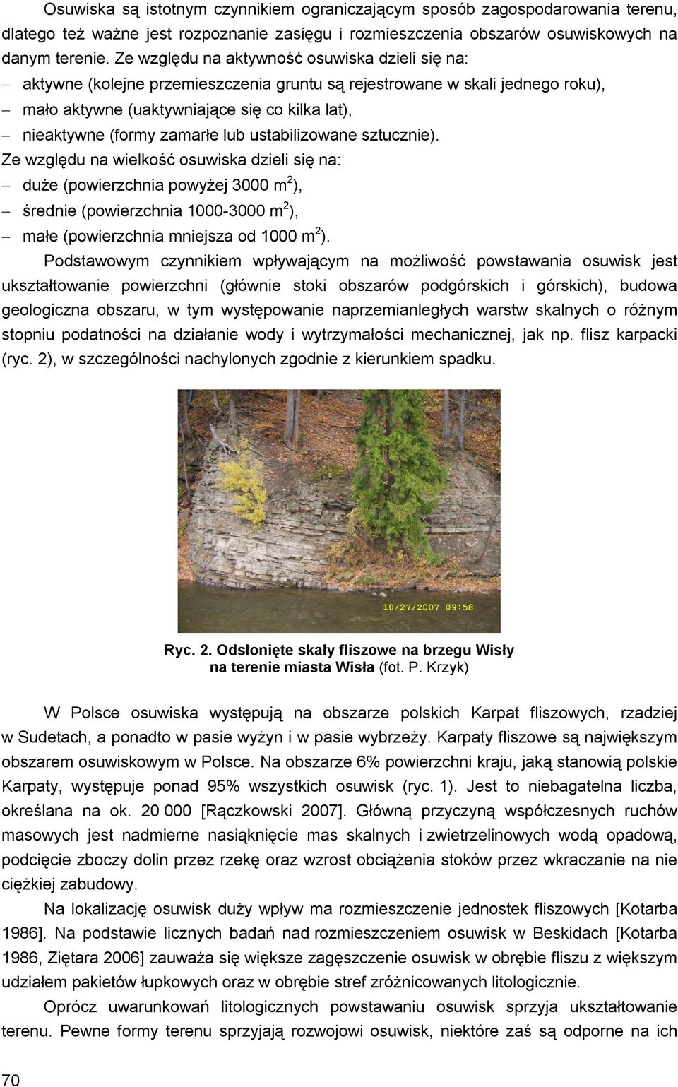 lub ustabilizowane sztucznie). Ze względu na wielkość osuwiska dzieli się na: duże (powierzchnia powyżej 3000 m 2 ), średnie (powierzchnia 1000-3000 m 2 ), małe (powierzchnia mniejsza od 1000 m 2 ).