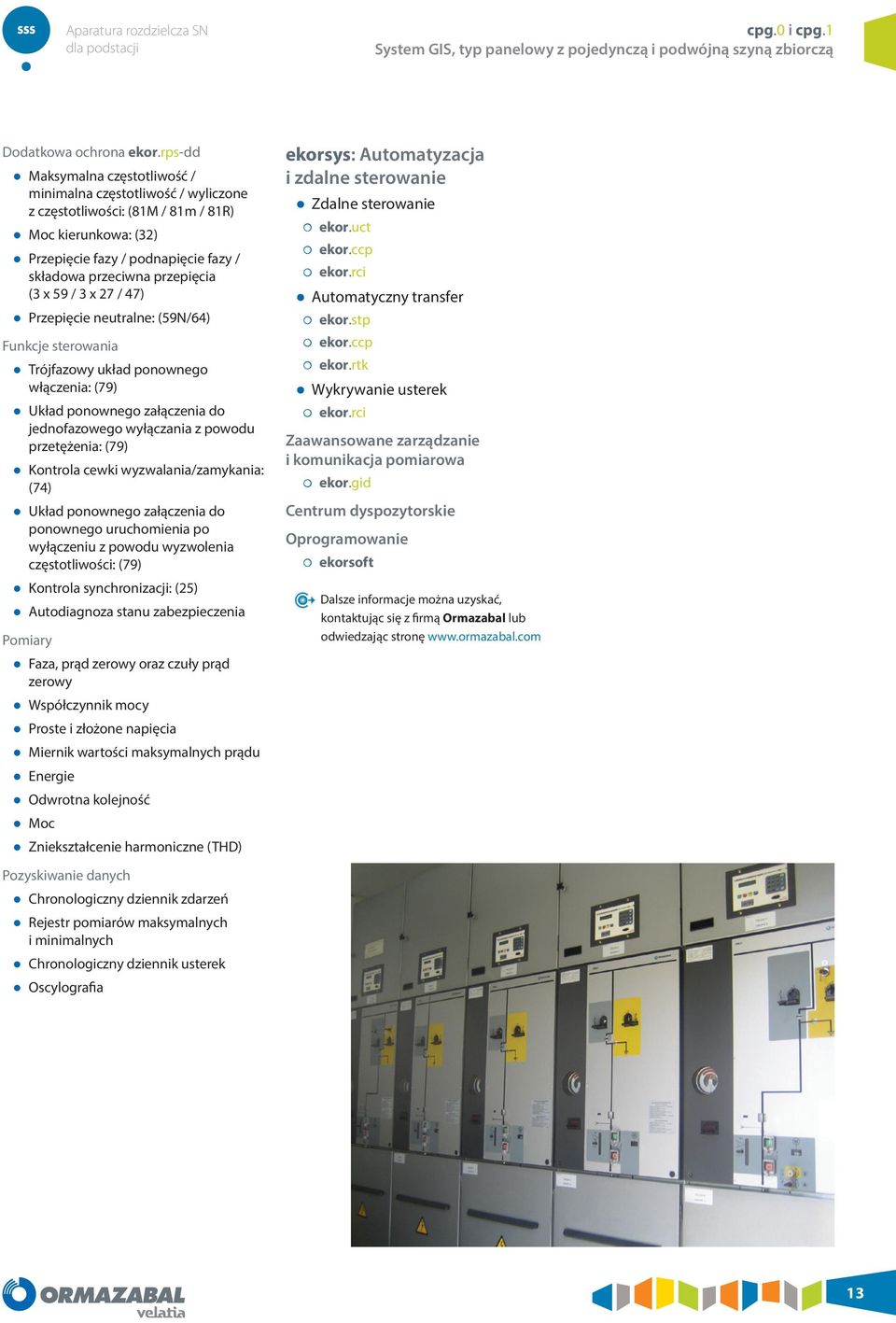 59 / 3 x 27 / 47) Przepięcie neutralne: (59N/64) Funkcje sterowania Trójfazowy układ ponownego włączenia: (79) Układ ponownego załączenia do jednofazowego wyłączania z powodu przetężenia: (79)