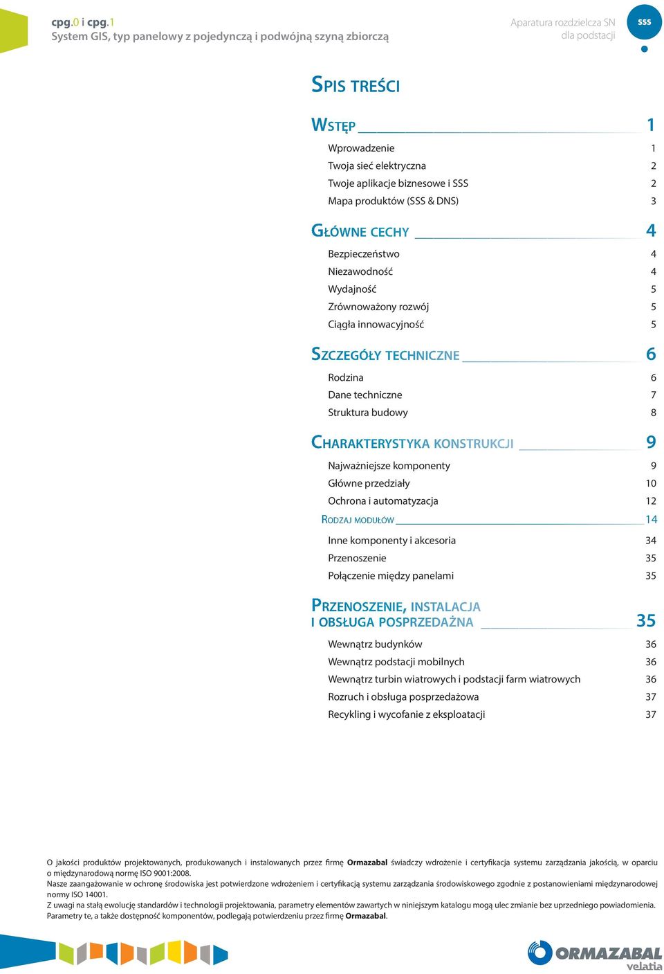 Wydajność 5 Zrównoważony rozwój 5 Ciągła innowacyjność 5 Szczegóły techniczne 6 Rodzina 6 Dane techniczne 7 Struktura budowy 8 Charakterystyka konstrukcji 9 Najważniejsze komponenty 9 Główne