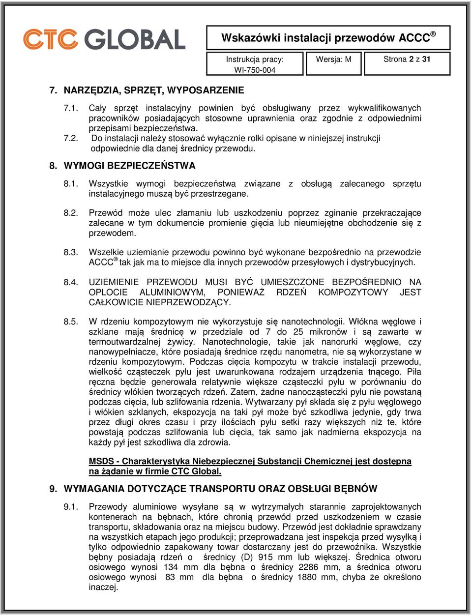 Wszystkie wymogi bezpieczeństwa związane z obsługą zalecanego sprzętu instalacyjnego muszą być przestrzegane. 8.2.