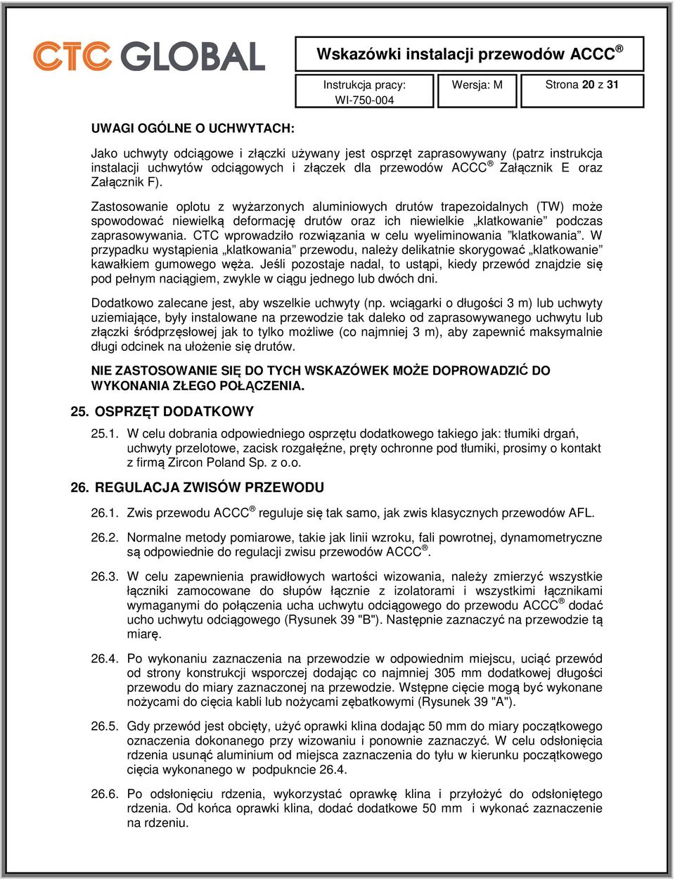 Zastosowanie oplotu z wyżarzonych aluminiowych drutów trapezoidalnych (TW) może spowodować niewielką deformację drutów oraz ich niewielkie klatkowanie podczas zaprasowywania.