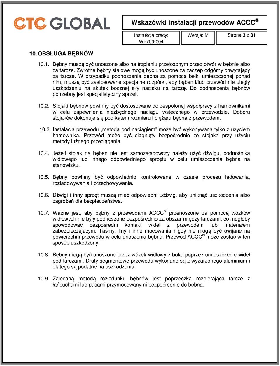 W przypadku podnoszenia bębna za pomocą belki umieszczonej ponad nim, muszą być zastosowane specjalne rozpórki, aby bęben i/lub przewód nie uległy uszkodzeniu na skutek bocznej siły nacisku na tarczę.