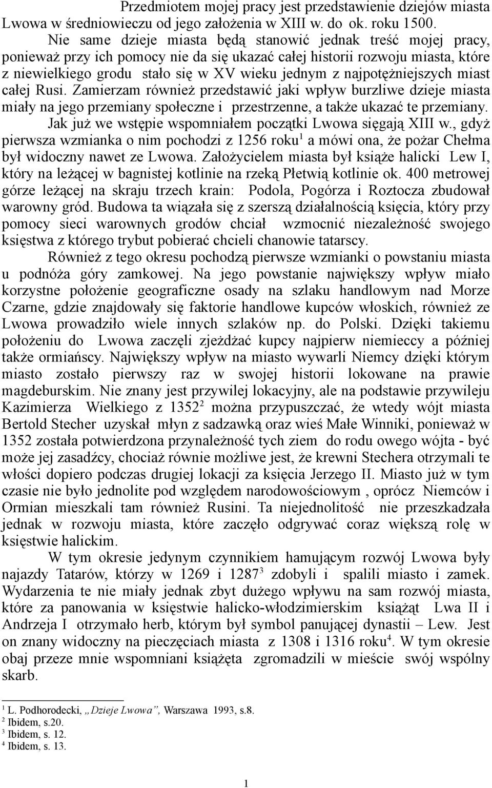 najpotężniejszych miast całej Rusi. Zamierzam również przedstawić jaki wpływ burzliwe dzieje miasta miały na jego przemiany społeczne i przestrzenne, a także ukazać te przemiany.