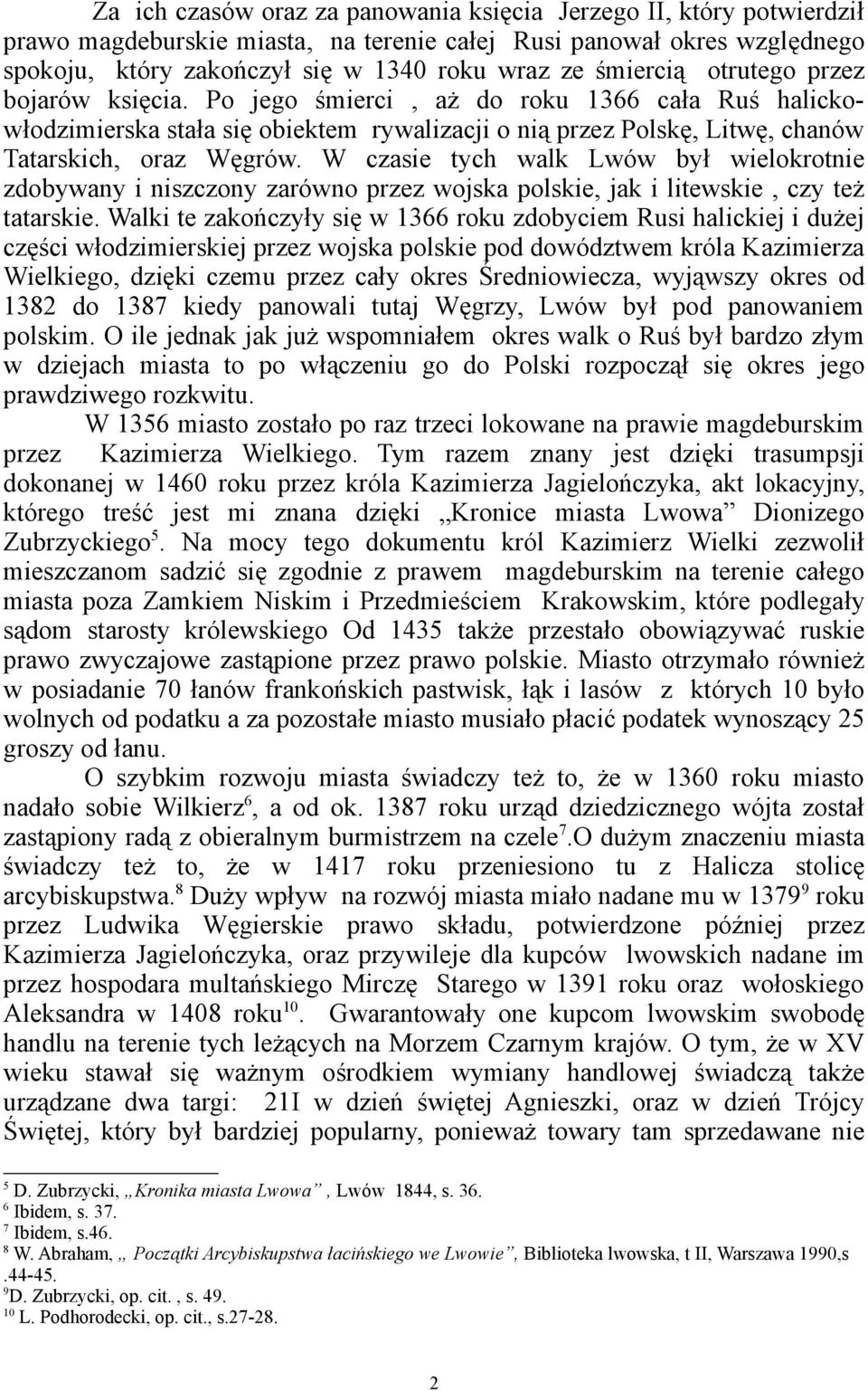 W czasie tych walk Lwów był wielokrotnie zdobywany i niszczony zarówno przez wojska polskie, jak i litewskie, czy też tatarskie.