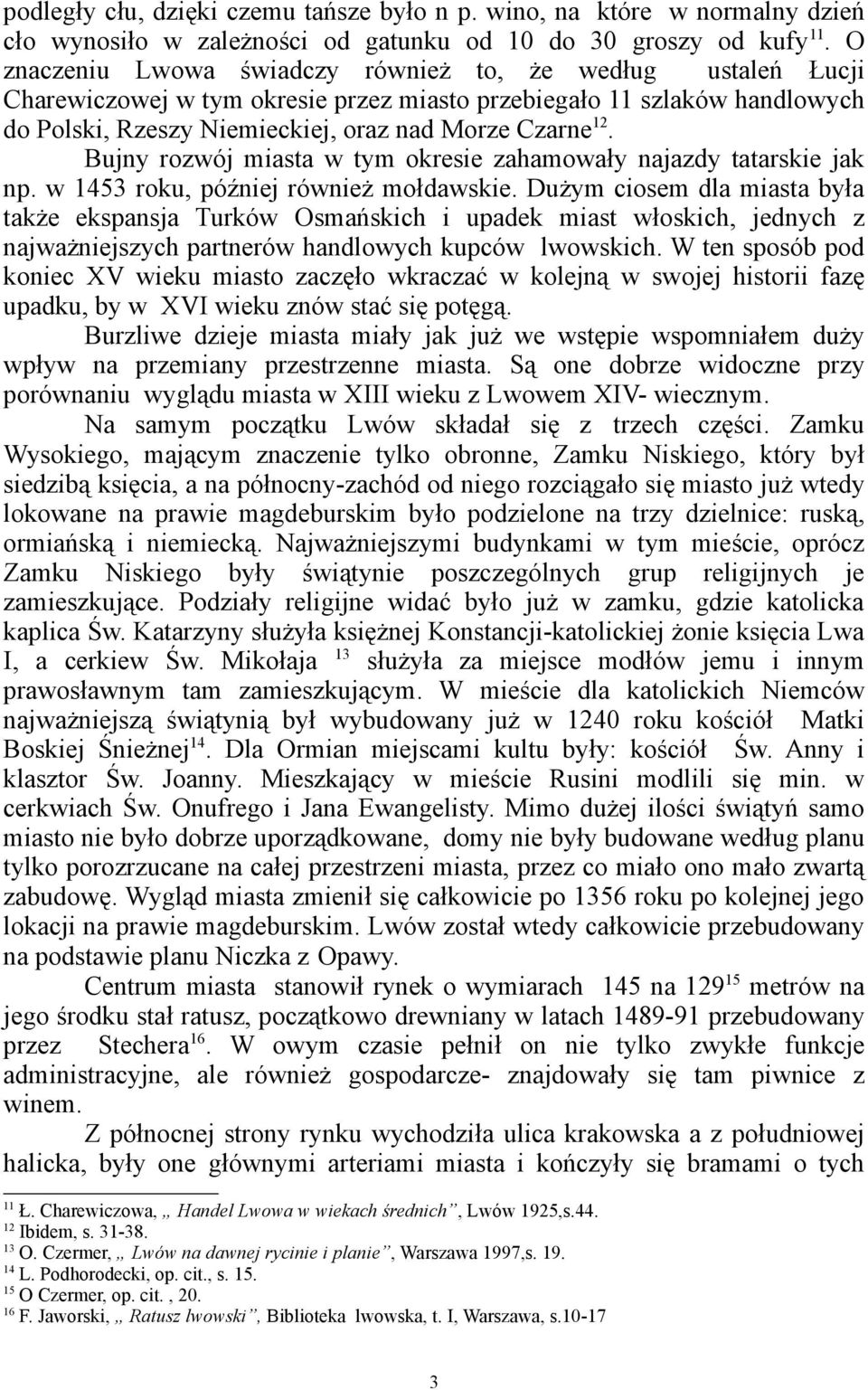 Bujny rozwój miasta w tym okresie zahamowały najazdy tatarskie jak np. w 1453 roku, później również mołdawskie.