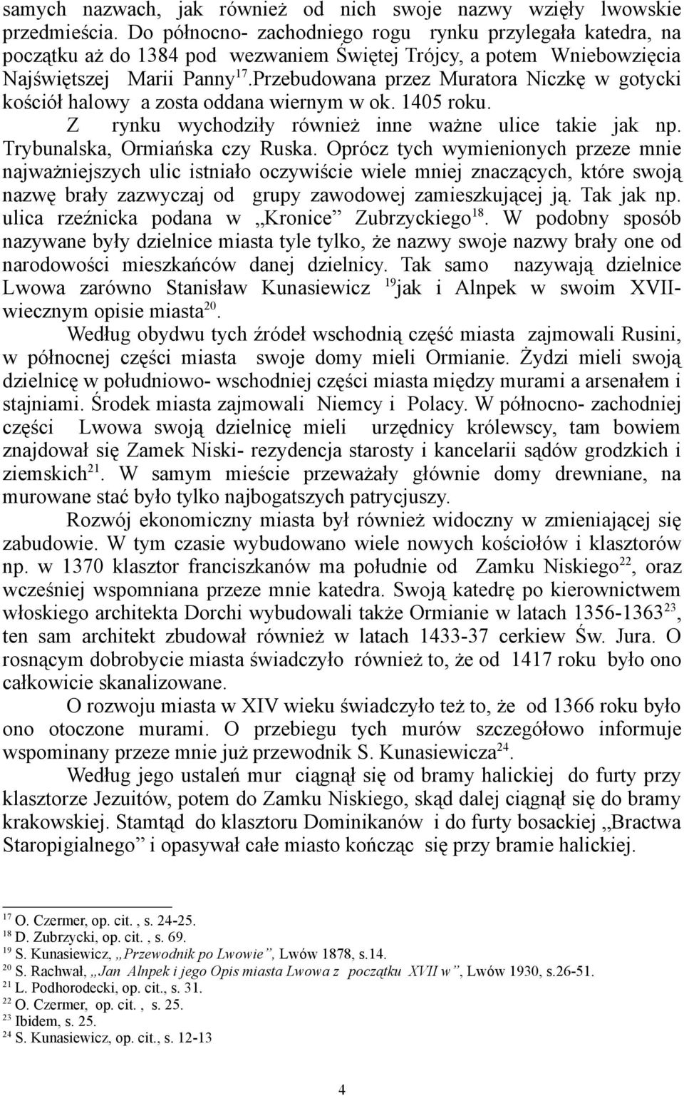 Przebudowana przez Muratora Niczkę w gotycki kościół halowy a zosta oddana wiernym w ok. 1405 roku. Z rynku wychodziły również inne ważne ulice takie jak np. Trybunalska, Ormiańska czy Ruska.