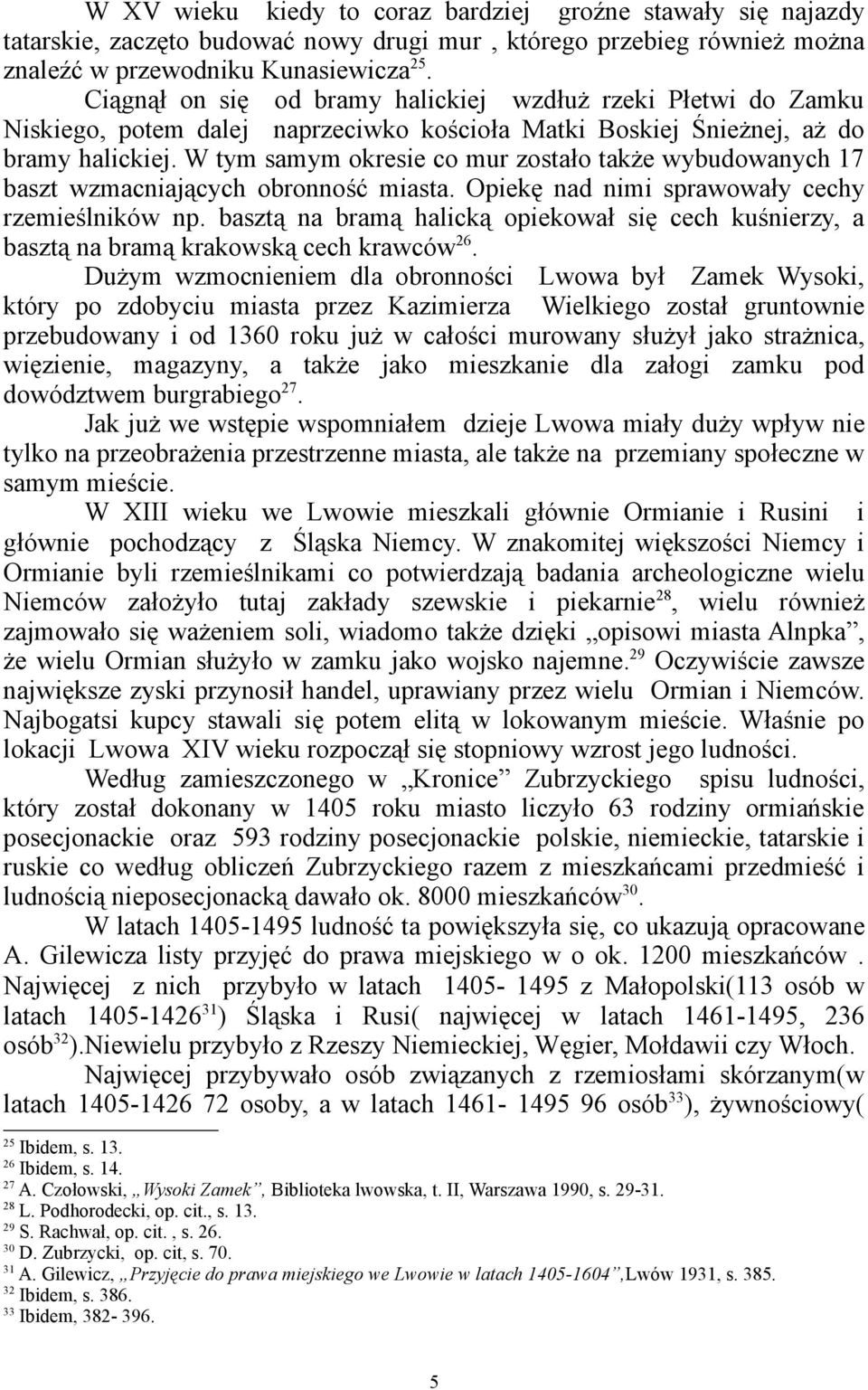W tym samym okresie co mur zostało także wybudowanych 17 baszt wzmacniających obronność miasta. Opiekę nad nimi sprawowały cechy rzemieślników np.
