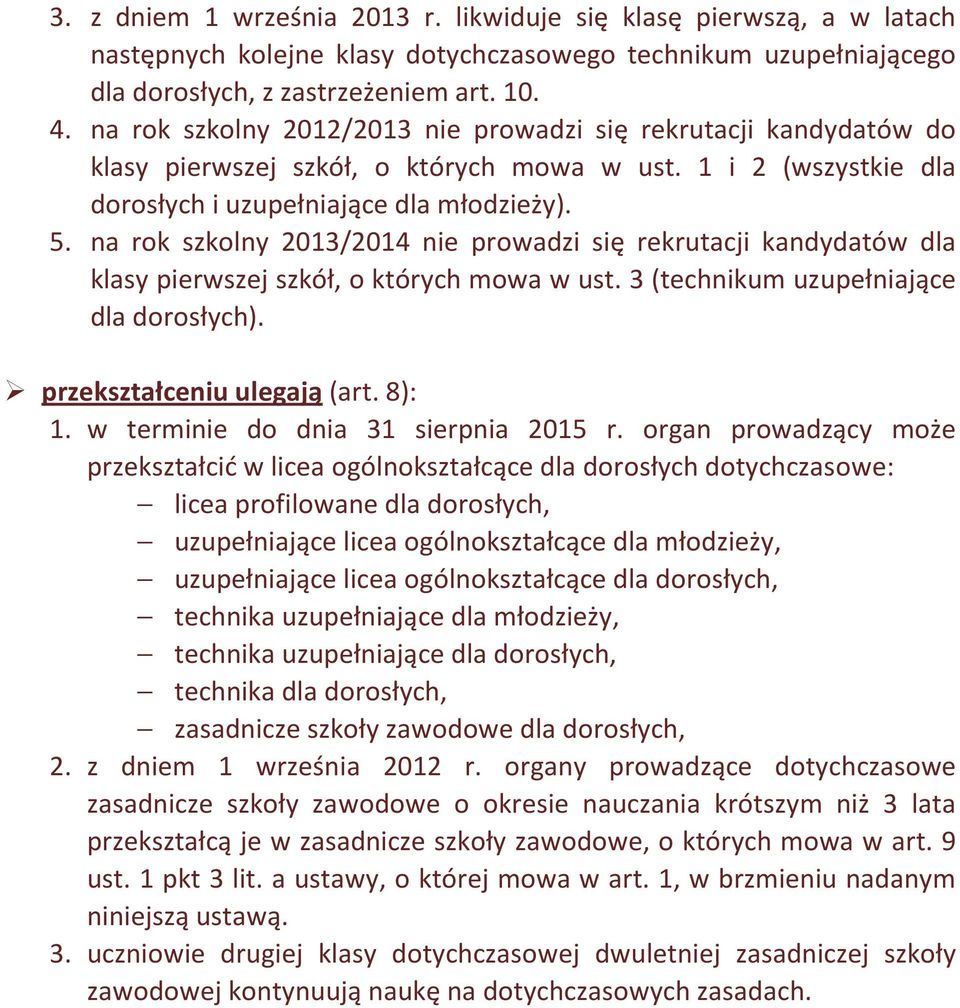 na rok szkolny 2013/2014 nie prowadzi się rekrutacji kandydatów dla klasy pierwszej szkół, o których mowa w ust. 3 (technikum uzupełniające dla dorosłych). przekształceniu ulegają (art. 8): 1.