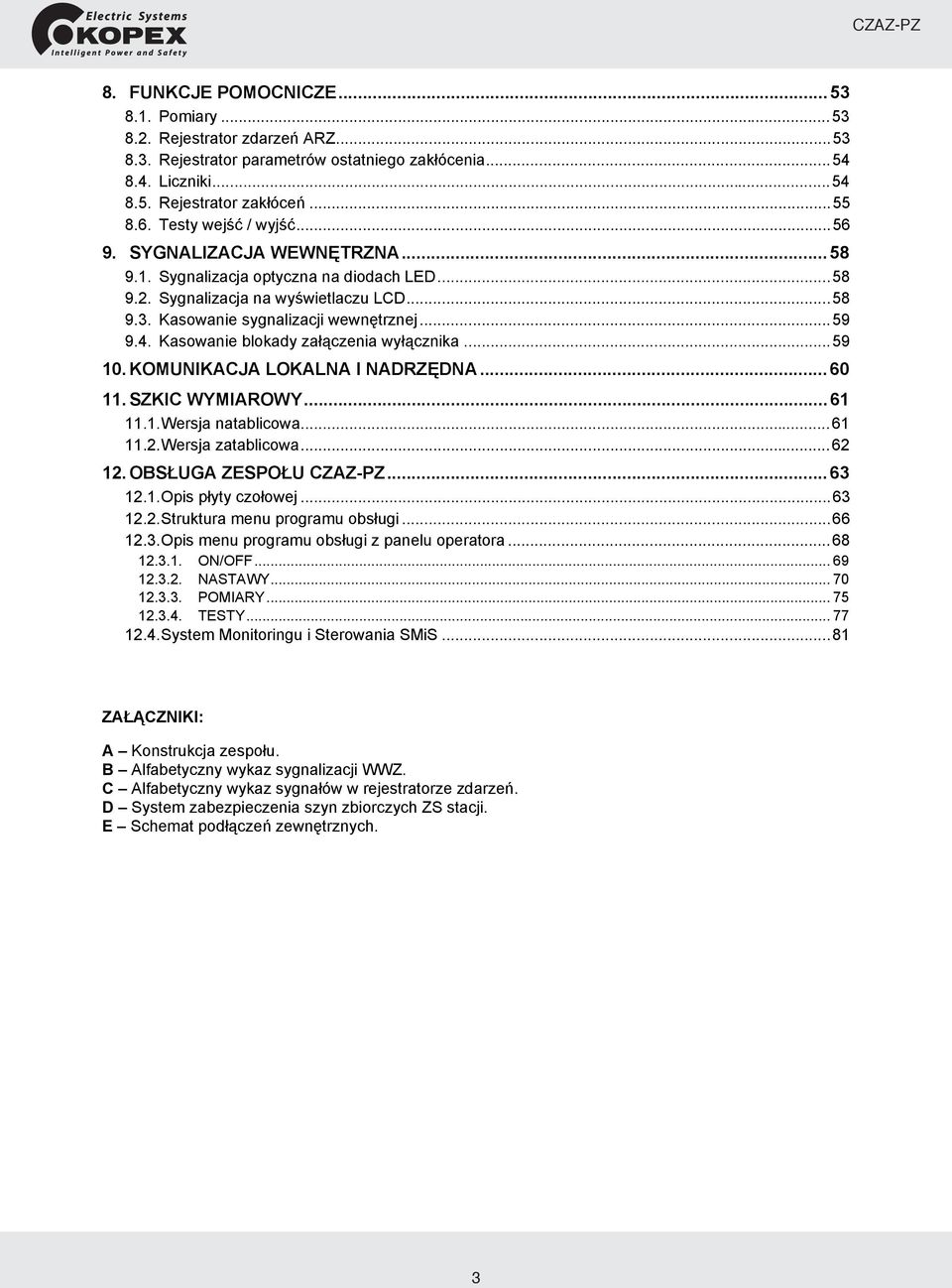 Kasowanie blokady załączenia wyłącznika...59 10. KOMUNIKACJA LOKALNA I NADRZĘDNA...60 11. SZKIC WYMIAROWY...61 11.1. Wersja natablicowa...61 11.2. Wersja zatablicowa...62 12. OBSŁUGA ZESPOŁU...63 12.