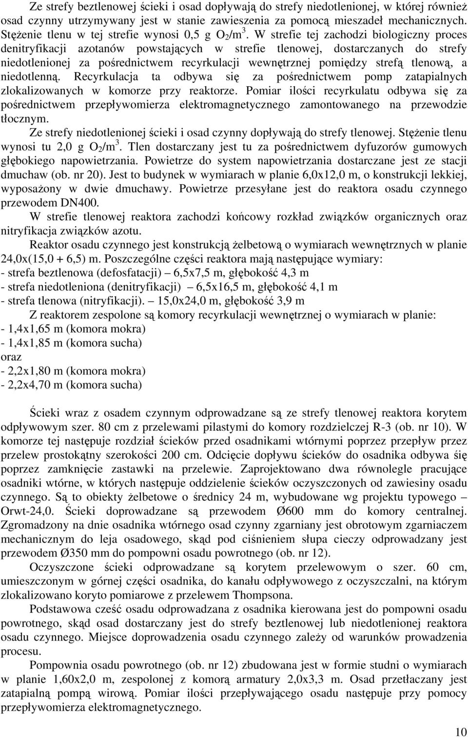 W strefie tej zachodzi biologiczny proces denitryfikacji azotanów powstających w strefie tlenowej, dostarczanych do strefy niedotlenionej za pośrednictwem recyrkulacji wewnętrznej pomiędzy strefą