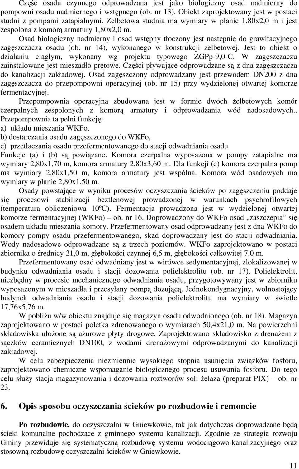 Osad biologiczny nadmierny i osad wstępny tłoczony jest następnie do grawitacyjnego zagęszczacza osadu (ob. nr 14), wykonanego w konstrukcji żelbetowej.
