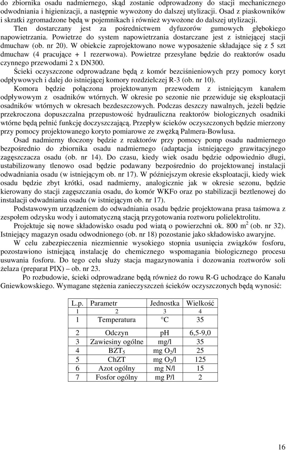 Powietrze do system napowietrzania dostarczane jest z istniejącej stacji dmuchaw (ob. nr 20). W obiekcie zaprojektowano nowe wyposażenie składające się z 5 szt dmuchaw (4 pracujące + 1 rezerwowa).
