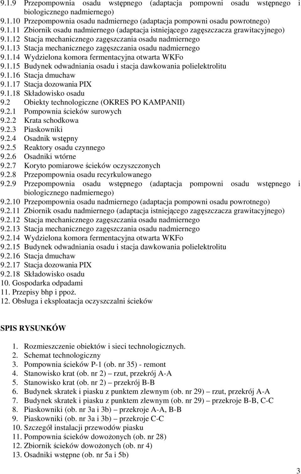 1.16 Stacja dmuchaw 9.1.17 Stacja dozowania PIX 9.1.18 Składowisko osadu 9.2 Obiekty technologiczne (OKRES PO KAMPANII) 9.2.1 Pompownia ścieków surowych 9.2.2 Krata schodkowa 9.2.3 Piaskowniki 9.2.4 Osadnik wstępny 9.