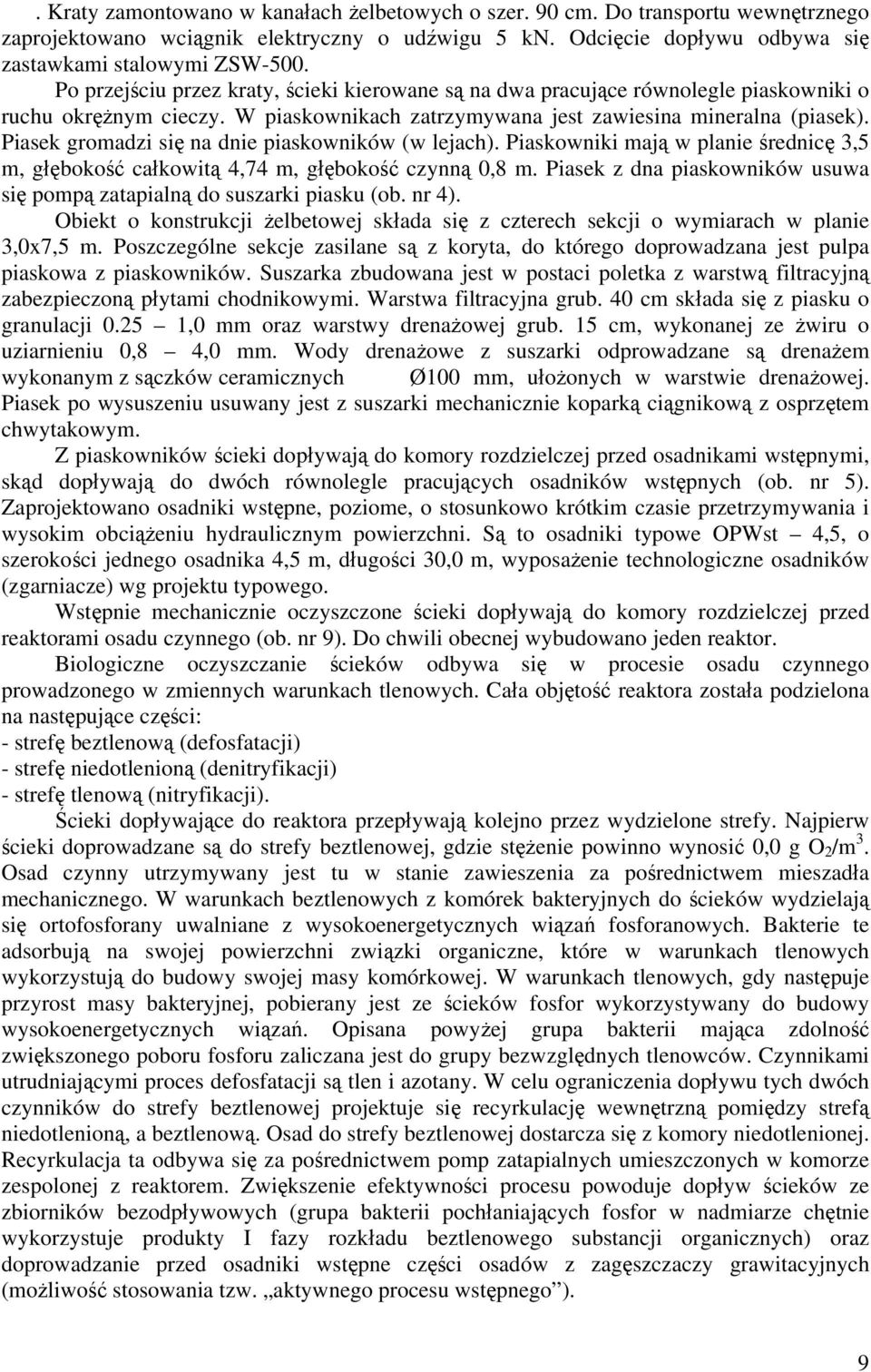 Piasek gromadzi się na dnie piaskowników (w lejach). Piaskowniki mają w planie średnicę 3,5 m, głębokość całkowitą 4,74 m, głębokość czynną 0,8 m.