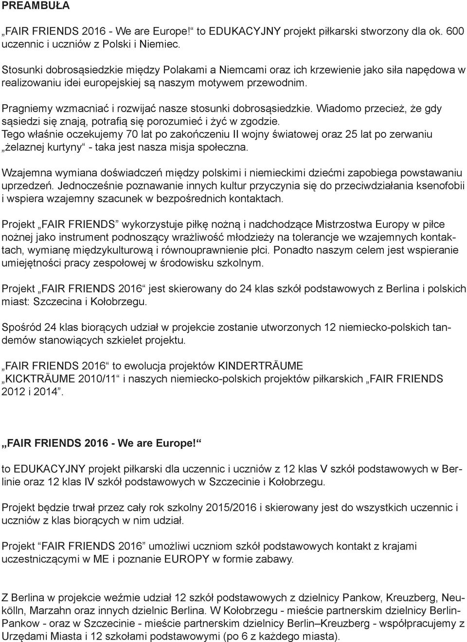 Pragniemy wzmacniać i rozwijać nasze stosunki dobrosąsiedzkie. Wiadomo przecież, że gdy sąsiedzi się znają, potrafią się porozumieć i żyć w zgodzie.