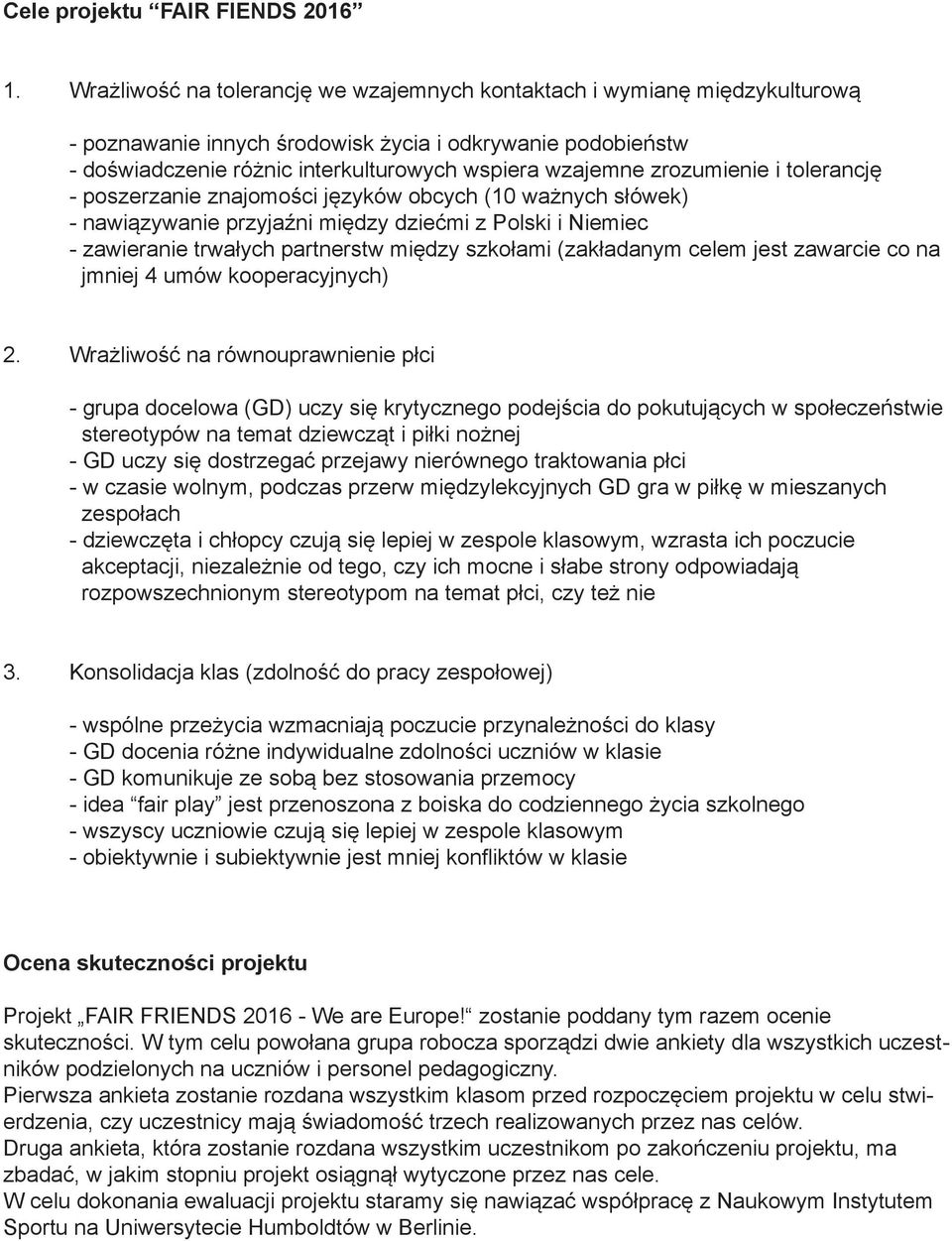 zrozumienie i tolerancję - poszerzanie znajomości języków obcych (10 ważnych słówek) - nawiązywanie przyjaźni między dziećmi z Polski i Niemiec - zawieranie trwałych partnerstw między szkołami